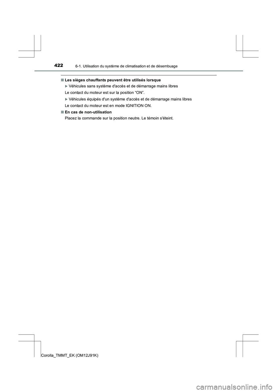 TOYOTA COROLLA 2017  Manuel du propriétaire (in French) 4226-1. Utilisation du système de climatisation et de désembuage
Corolla_TMMT_EK (OM12J91K)
■Les sièges chauffants peuvent être utilisés lorsque
�XVéhicules sans système daccès et de démar