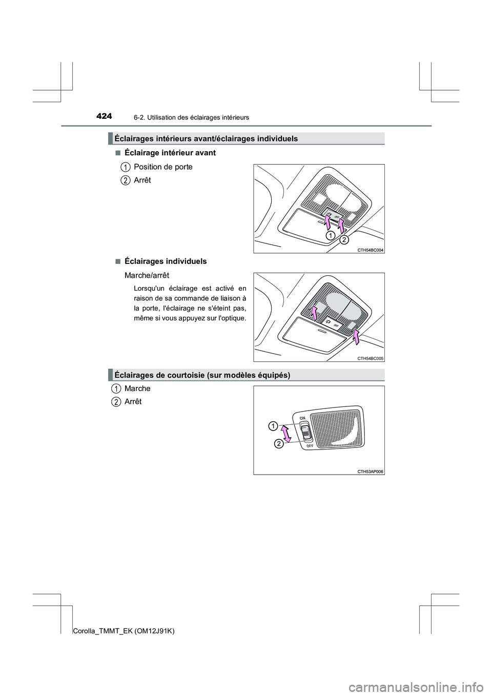 TOYOTA COROLLA 2017  Manuel du propriétaire (in French) 4246-2. Utilisation des éclairages intérieurs
Corolla_TMMT_EK (OM12J91K)■
Éclairage intérieur avant
Position de porte
Arrêt
■Éclairages individuels
Marche/arrêt
Lorsquun éclairage est act