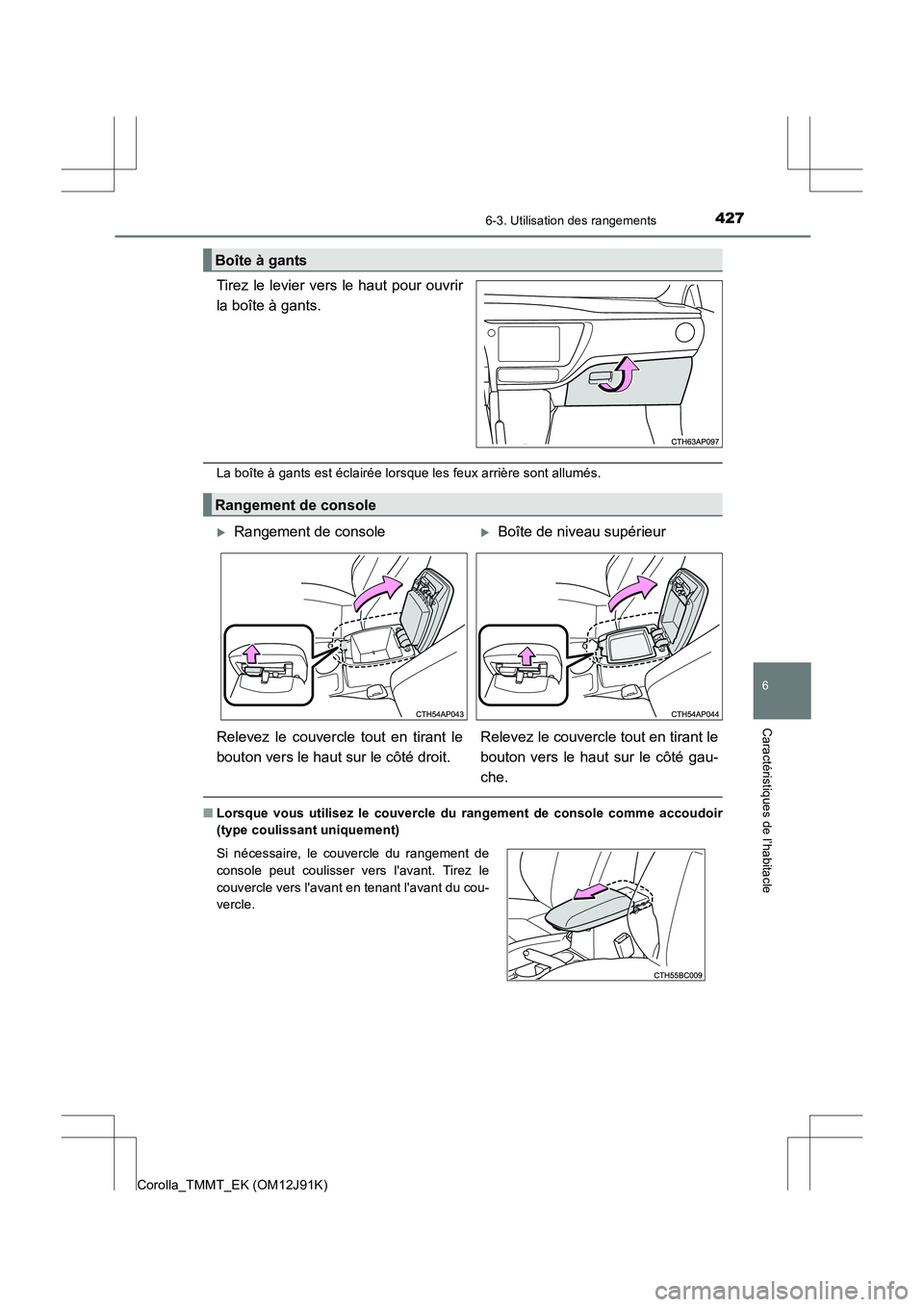 TOYOTA COROLLA 2017  Manuel du propriétaire (in French) 4276-3. Utilisation des rangements
6
Caractéristiques de l’habitacle
Corolla_TMMT_EK (OM12J91K)
Tirez le levier vers le haut pour ouvrir
la boîte à gants.
La boîte à gants est éclairée lorsqu