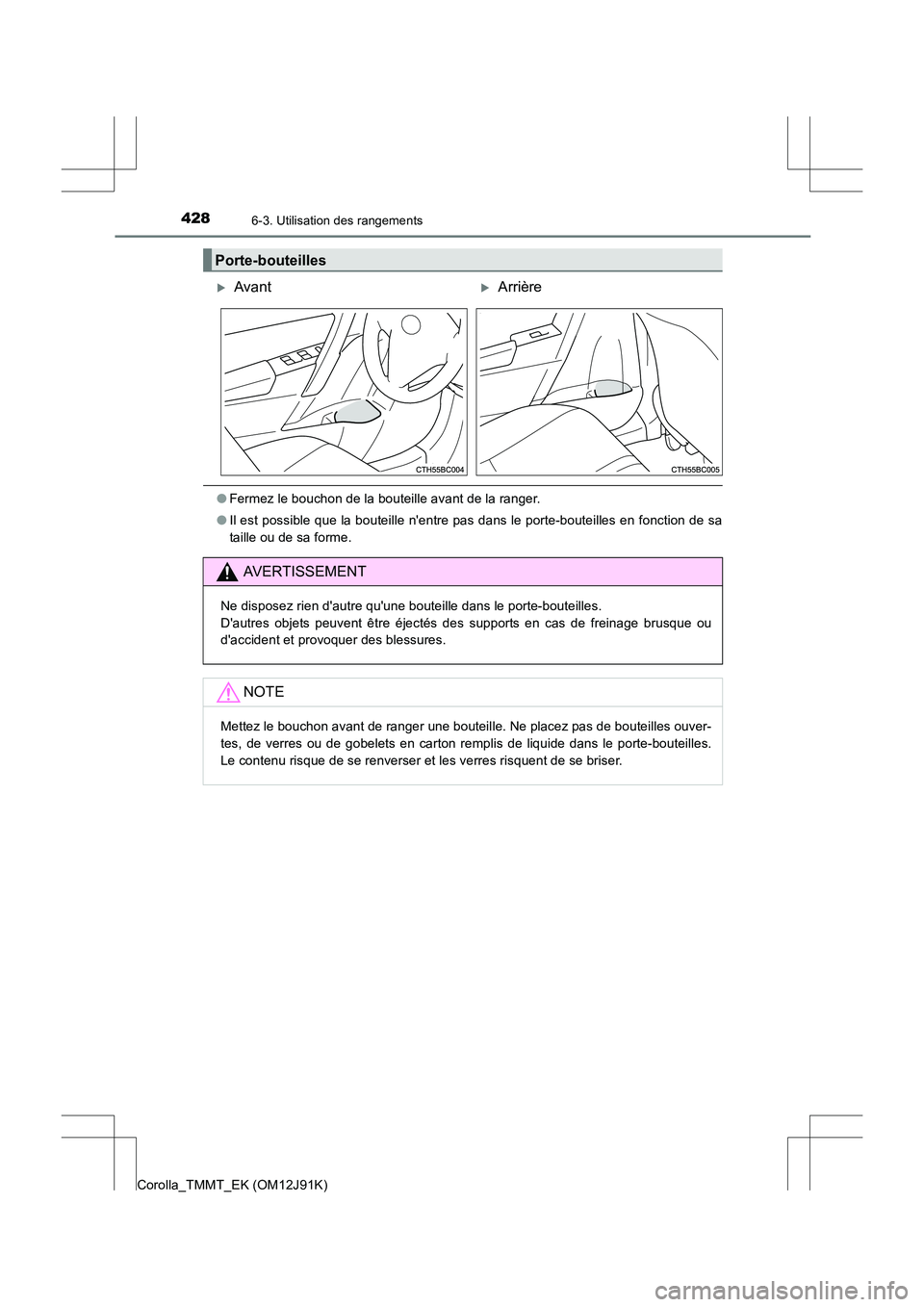 TOYOTA COROLLA 2017  Manuel du propriétaire (in French) 4286-3. Utilisation des rangements
Corolla_TMMT_EK (OM12J91K)
●Fermez le bouchon de la bouteille avant de la ranger.
● Il est possible que la bouteille nentre pas dans le porte-bouteilles en fonc