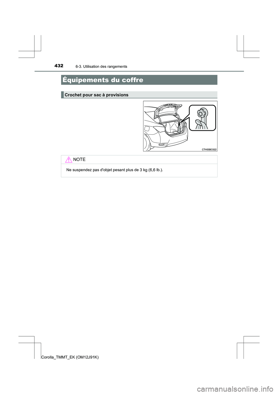 TOYOTA COROLLA 2017  Manuel du propriétaire (in French) 4326-3. Utilisation des rangements
Corolla_TMMT_EK (OM12J91K)
Équipements du coffre
Crochet pour sac à provisions
NOTE
Ne suspendez pas dobjet pesant plus de 3 kg (6,6 lb.). 