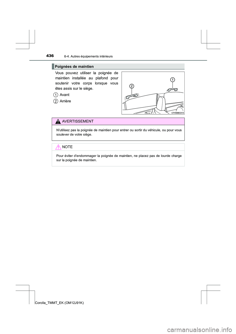 TOYOTA COROLLA 2017  Manuel du propriétaire (in French) 4366-4. Autres équipements intérieurs
Corolla_TMMT_EK (OM12J91K)
Vous pouvez utiliser la poignée de
maintien installée au plafond pour
soutenir votre corps lorsque vous
êtes assis sur le siège.A