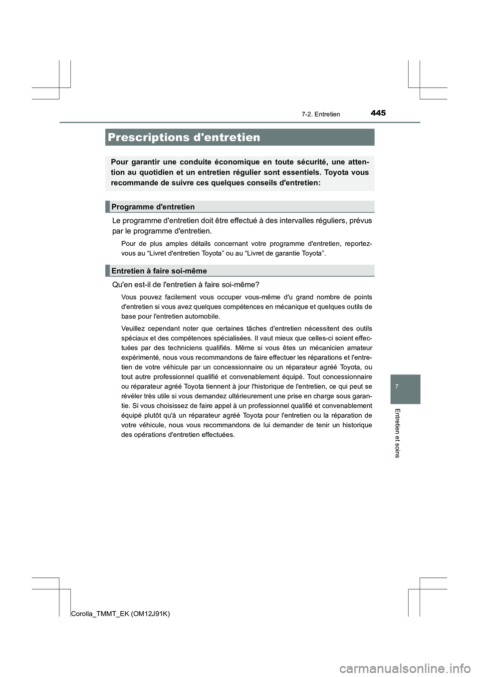 TOYOTA COROLLA 2017 Manuel du propriétaire (in French) 445
Corolla_TMMT_EK (OM12J91K)
7
Entretien et soins
7-2. Entretien
Le programme dentretien doit être effectué à des intervalles réguliers, prévus
par le programme dentretien.
Pour de plus ample TOYOTA COROLLA 2017 Manuel du propriétaire (in French) 445
Corolla_TMMT_EK (OM12J91K)
7
Entretien et soins
7-2. Entretien
Le programme dentretien doit être effectué à des intervalles réguliers, prévus
par le programme dentretien.
Pour de plus ample