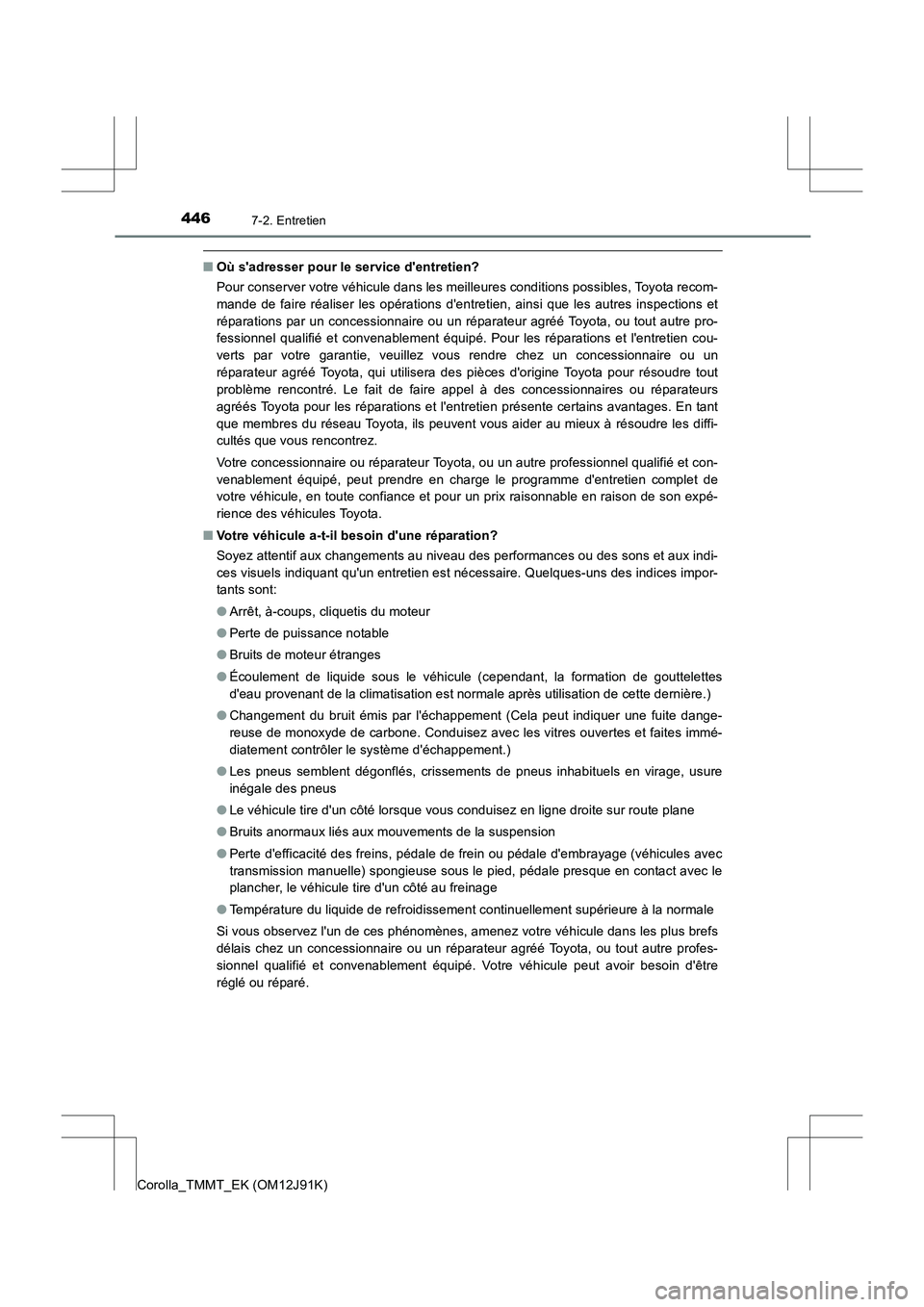 TOYOTA COROLLA 2017 Manuel du propriétaire (in French) 4467-2. Entretien
Corolla_TMMT_EK (OM12J91K)
■Où sadresser pour le service dentretien?
Pour conserver votre véhicule dans les meilleures conditions possibles, Toyota recom-
mande de faire réali TOYOTA COROLLA 2017 Manuel du propriétaire (in French) 4467-2. Entretien
Corolla_TMMT_EK (OM12J91K)
■Où sadresser pour le service dentretien?
Pour conserver votre véhicule dans les meilleures conditions possibles, Toyota recom-
mande de faire réali