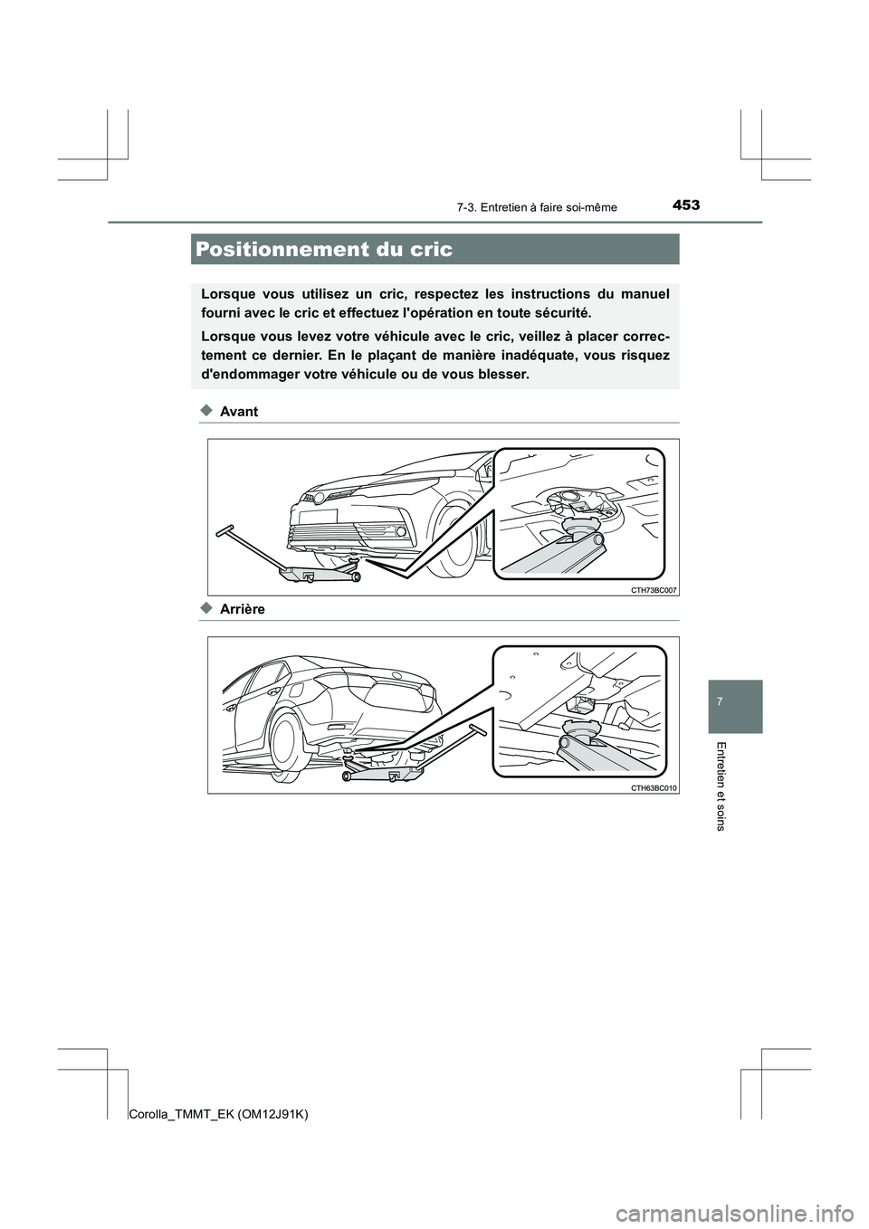 TOYOTA COROLLA 2017  Manuel du propriétaire (in French) 4537-3. Entretien à faire soi-même
7
Entretien et soins
Corolla_TMMT_EK (OM12J91K)
◆Avant
◆Arrière
Positionnement du cric
Lorsque vous utilisez un cric, respectez les instructions du manuel
fou