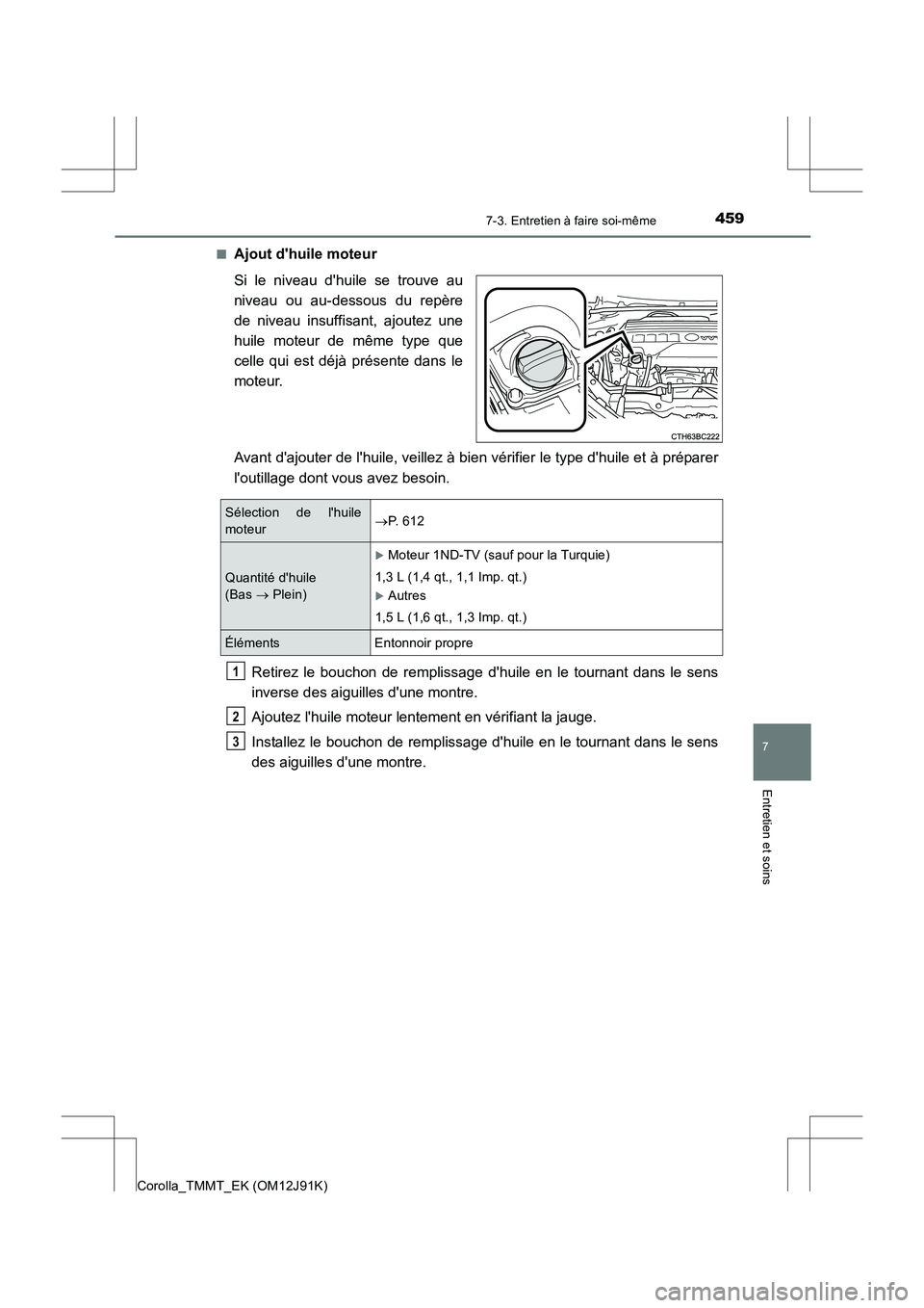 TOYOTA COROLLA 2017  Manuel du propriétaire (in French) 4597-3. Entretien à faire soi-même
7
Entretien et soins
Corolla_TMMT_EK (OM12J91K)■
Ajout dhuile moteur
Si le niveau dhuile se trouve au
niveau ou au-dessous du repère
de niveau insuffisant, aj