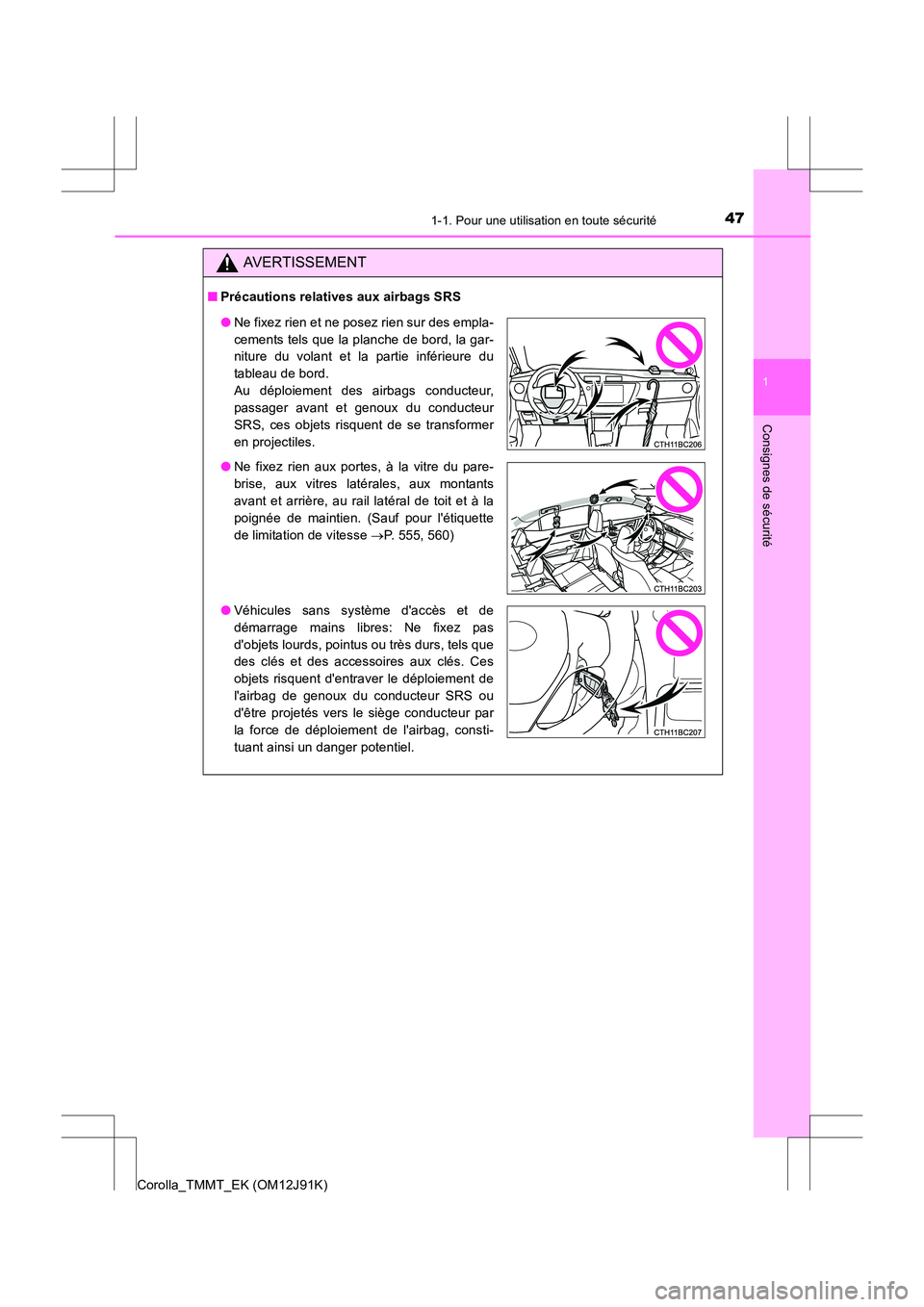 TOYOTA COROLLA 2017  Manuel du propriétaire (in French) 471-1. Pour une utilisation en toute sécurité
1
Consignes de sécurité
Corolla_TMMT_EK (OM12J91K)
AVERTISSEMENT
■Précautions relatives aux airbags SRS
●Ne fixez rien et ne posez rien sur des e