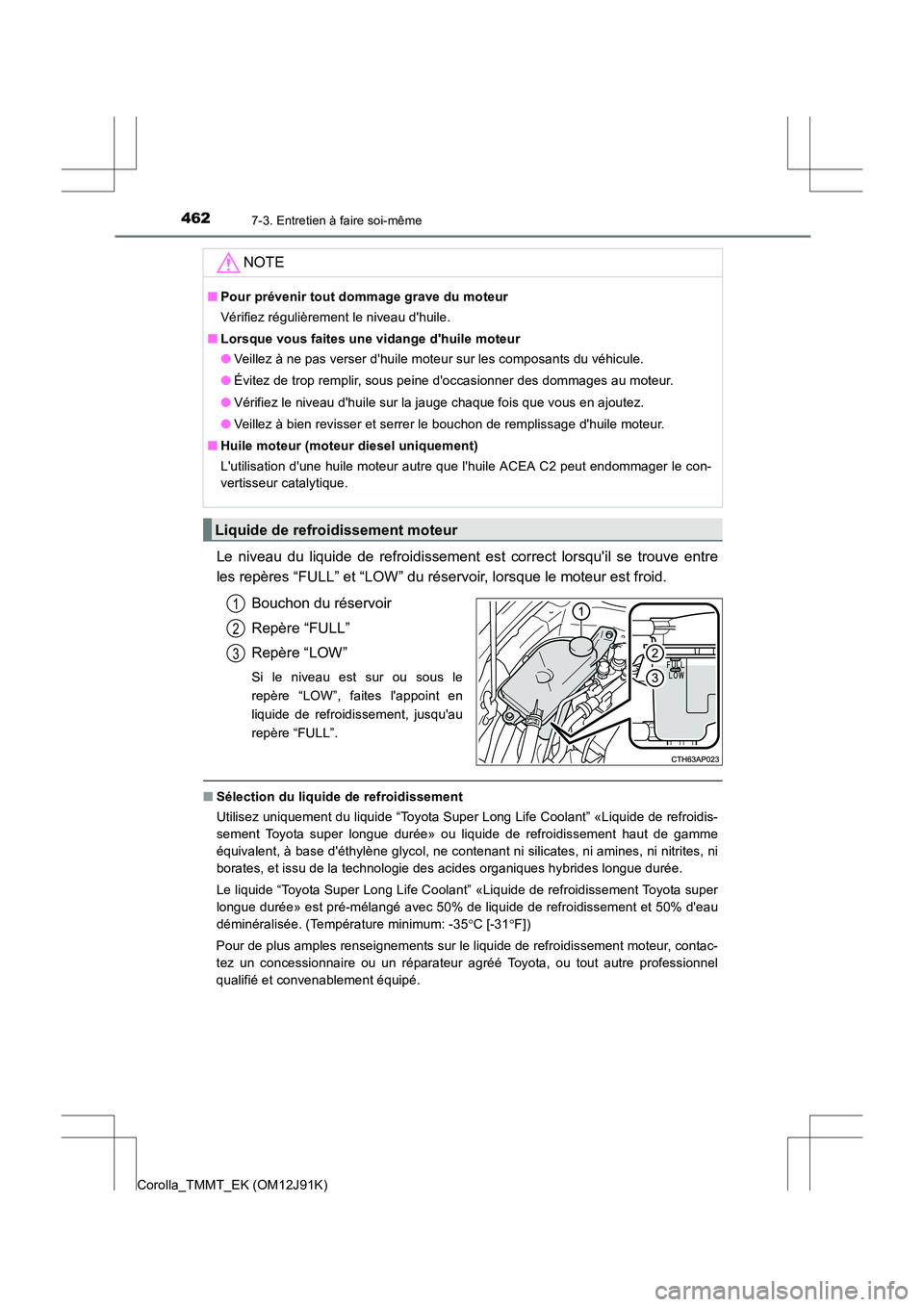 TOYOTA COROLLA 2017  Manuel du propriétaire (in French) 4627-3. Entretien à faire soi-même
Corolla_TMMT_EK (OM12J91K)
Le niveau du liquide de refroidissement est correct lorsquil se trouve entre
les repères “FULL” et “LOW” du réservoir, lorsqu