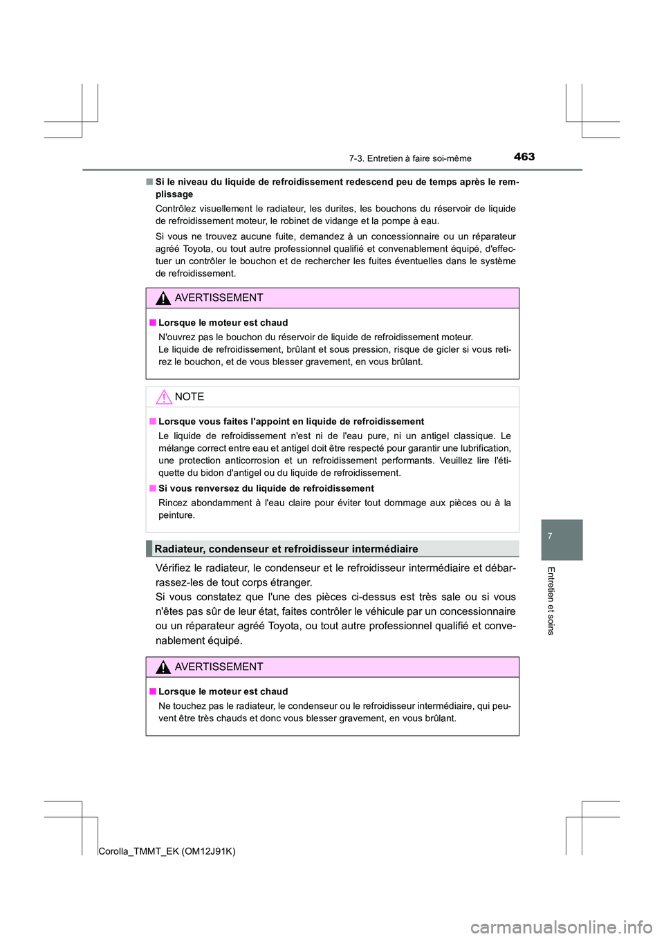 TOYOTA COROLLA 2017  Manuel du propriétaire (in French) 4637-3. Entretien à faire soi-même
7
Entretien et soins
Corolla_TMMT_EK (OM12J91K)■
Si le niveau du liquide de refroidissement redescend peu de temps après le rem-
plissage
Contrôlez visuellemen