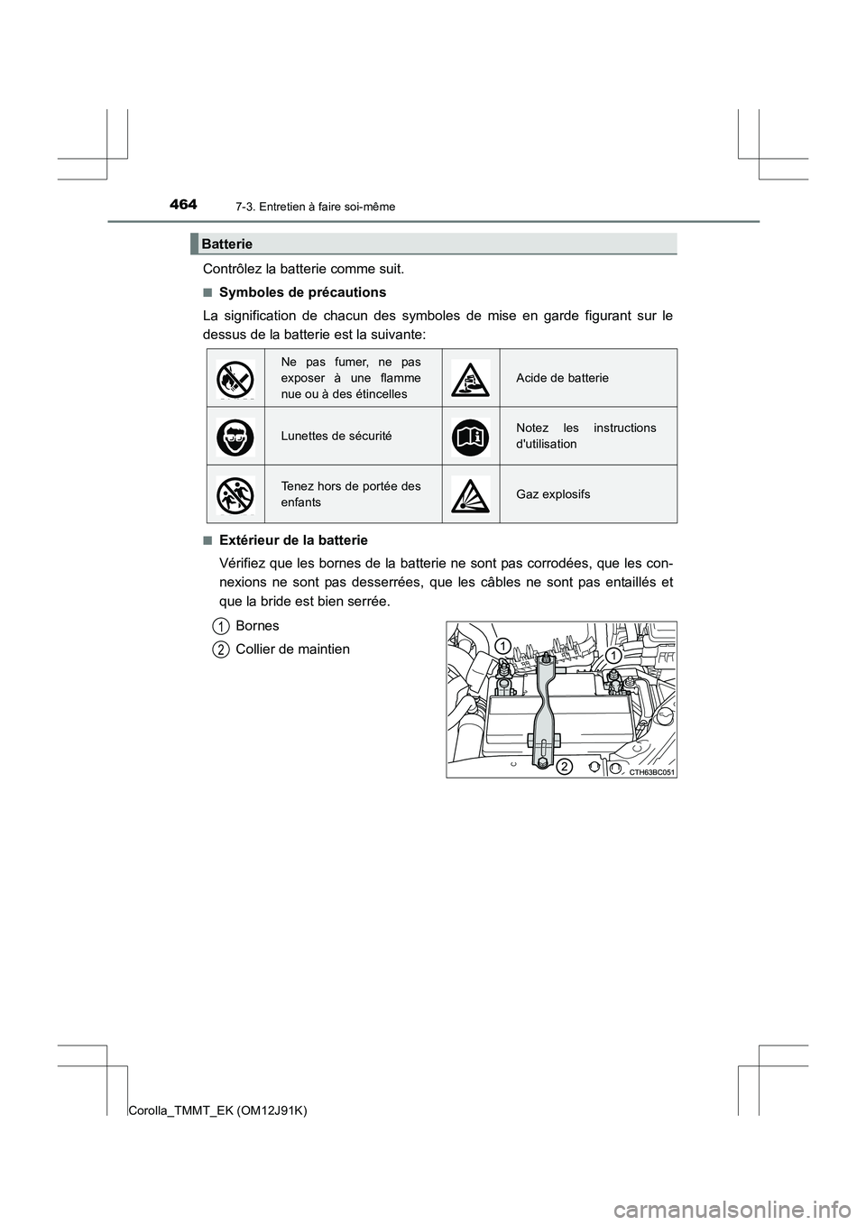 TOYOTA COROLLA 2017  Manuel du propriétaire (in French) 4647-3. Entretien à faire soi-même
Corolla_TMMT_EK (OM12J91K)
Contrôlez la batterie comme suit.
■Symboles de précautions
La signification de chacun des symboles de mise en garde figurant sur le
