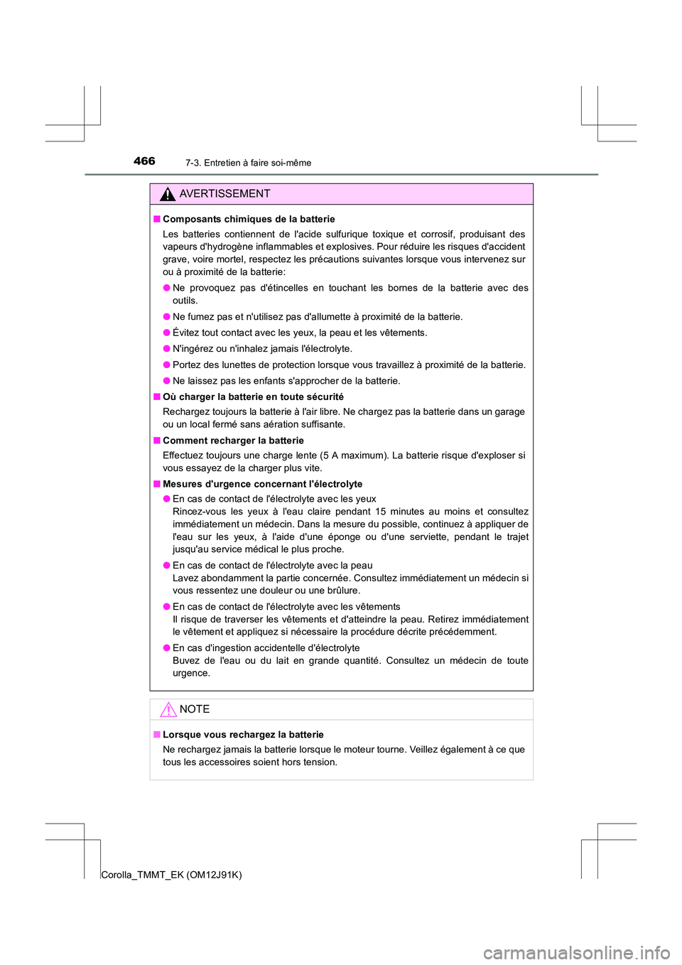 TOYOTA COROLLA 2017  Manuel du propriétaire (in French) 4667-3. Entretien à faire soi-même
Corolla_TMMT_EK (OM12J91K)
AVERTISSEMENT
■Composants chimiques de la batterie
Les batteries contiennent de lacide sulfurique toxique et corrosif, produisant des