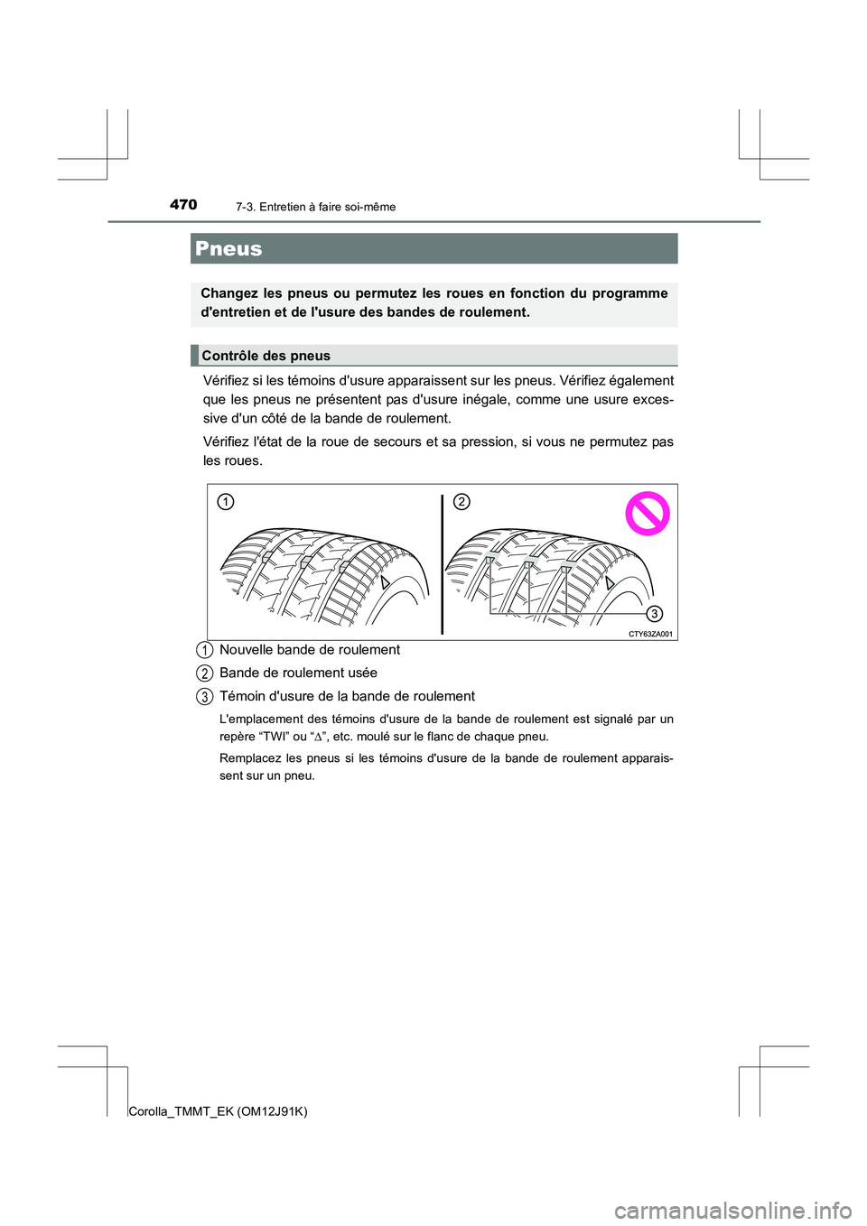 TOYOTA COROLLA 2017  Manuel du propriétaire (in French) 4707-3. Entretien à faire soi-même
Corolla_TMMT_EK (OM12J91K)
Vérifiez si les témoins dusure apparaissent sur les pneus. Vérifiez également
que les pneus ne présentent pas dusure inégale, co