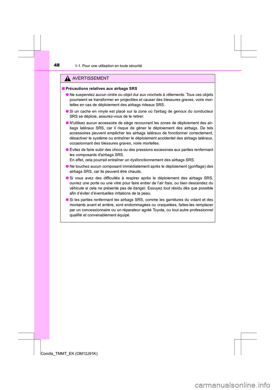 TOYOTA COROLLA 2017  Manuel du propriétaire (in French) 481-1. Pour une utilisation en toute sécurité
Corolla_TMMT_EK (OM12J91K)
AVERTISSEMENT
■Précautions relatives aux airbags SRS
●Ne suspendez aucun cintre ou objet dur aux crochets à vêtements.