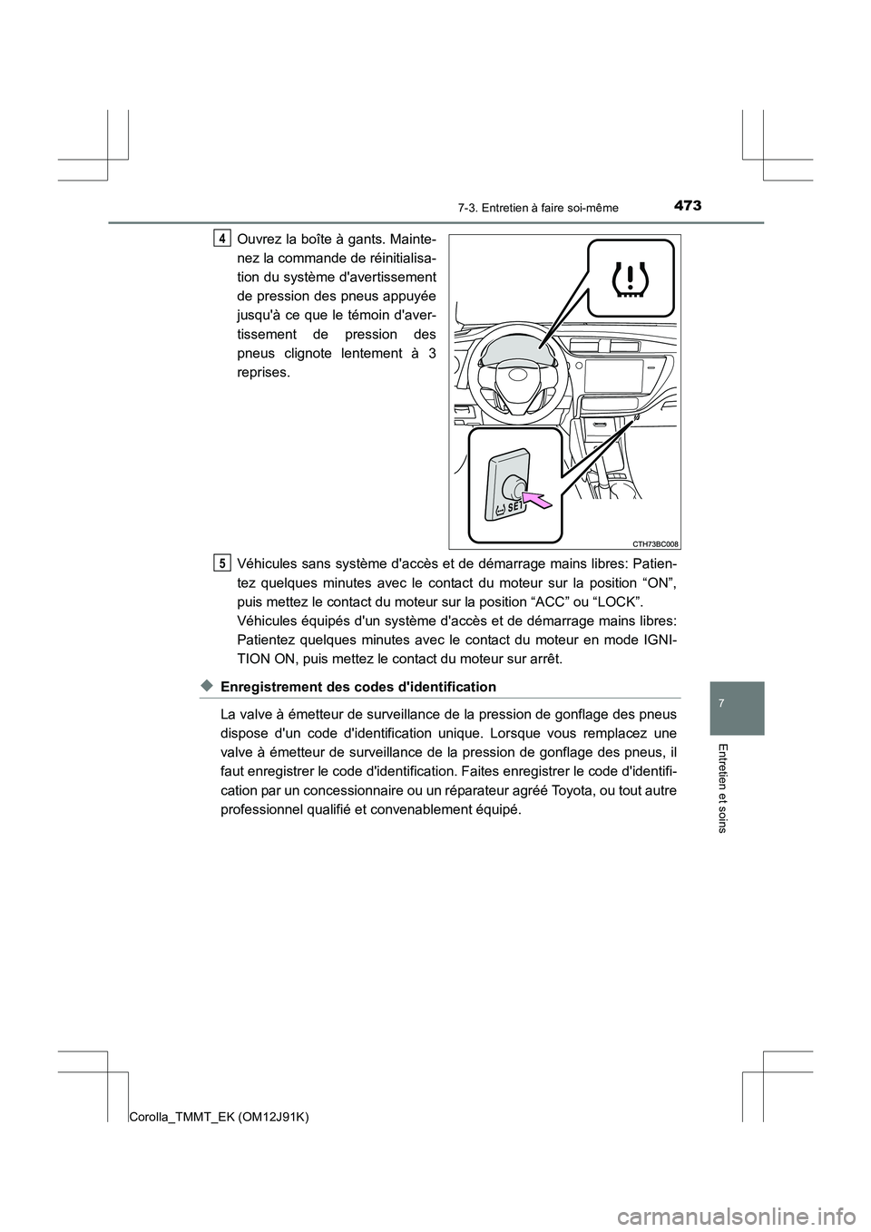 TOYOTA COROLLA 2017 Manuel du propriétaire (in French) 4737-3. Entretien à faire soi-même
7
Entretien et soins
Corolla_TMMT_EK (OM12J91K)
Ouvrez la boîte à gants. Mainte-
nez la commande de réinitialisa-
tion du système davertissement
de pression d TOYOTA COROLLA 2017 Manuel du propriétaire (in French) 4737-3. Entretien à faire soi-même
7
Entretien et soins
Corolla_TMMT_EK (OM12J91K)
Ouvrez la boîte à gants. Mainte-
nez la commande de réinitialisa-
tion du système davertissement
de pression d