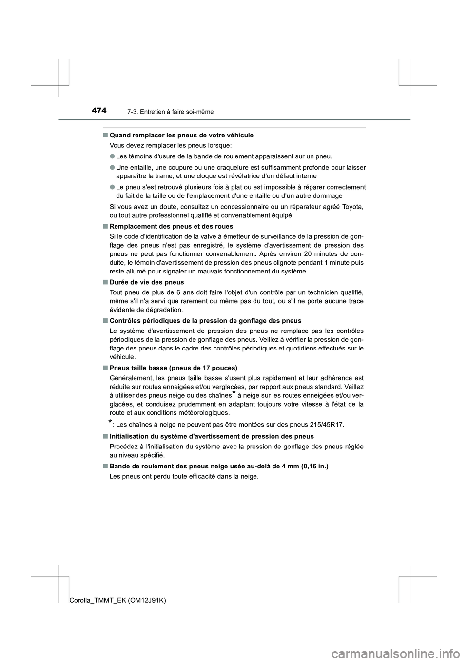 TOYOTA COROLLA 2017 Manuel du propriétaire (in French) 4747-3. Entretien à faire soi-même
Corolla_TMMT_EK (OM12J91K)
■Quand remplacer les pneus de votre véhicule
Vous devez remplacer les pneus lorsque:
●Les témoins dusure de la bande de roulement TOYOTA COROLLA 2017 Manuel du propriétaire (in French) 4747-3. Entretien à faire soi-même
Corolla_TMMT_EK (OM12J91K)
■Quand remplacer les pneus de votre véhicule
Vous devez remplacer les pneus lorsque:
●Les témoins dusure de la bande de roulement