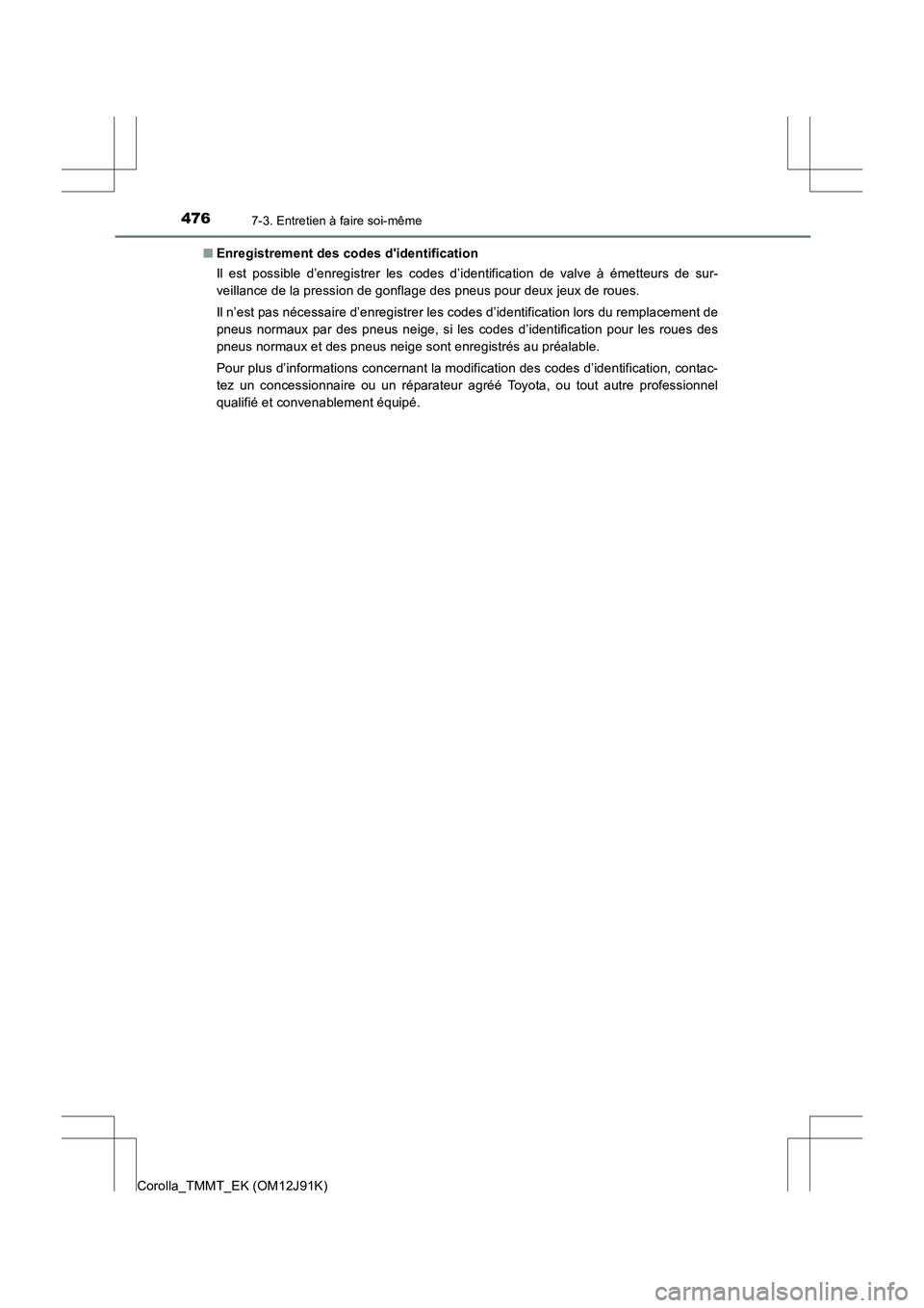 TOYOTA COROLLA 2017 Manuel du propriétaire (in French) 4767-3. Entretien à faire soi-même
Corolla_TMMT_EK (OM12J91K)■
Enregistrement des codes didentification
Il est possible d’enregistrer les codes d’identification de valve à émetteurs de sur- TOYOTA COROLLA 2017 Manuel du propriétaire (in French) 4767-3. Entretien à faire soi-même
Corolla_TMMT_EK (OM12J91K)■
Enregistrement des codes didentification
Il est possible d’enregistrer les codes d’identification de valve à émetteurs de sur-