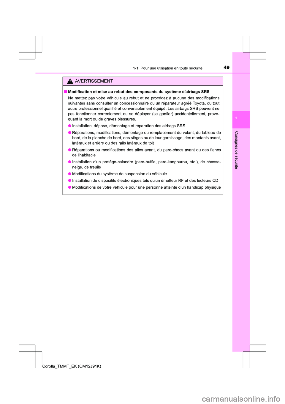 TOYOTA COROLLA 2017  Manuel du propriétaire (in French) 491-1. Pour une utilisation en toute sécurité
1
Consignes de sécurité
Corolla_TMMT_EK (OM12J91K)
AVERTISSEMENT
■Modification et mise au rebut des composants du système dairbags SRS
Ne mettez p