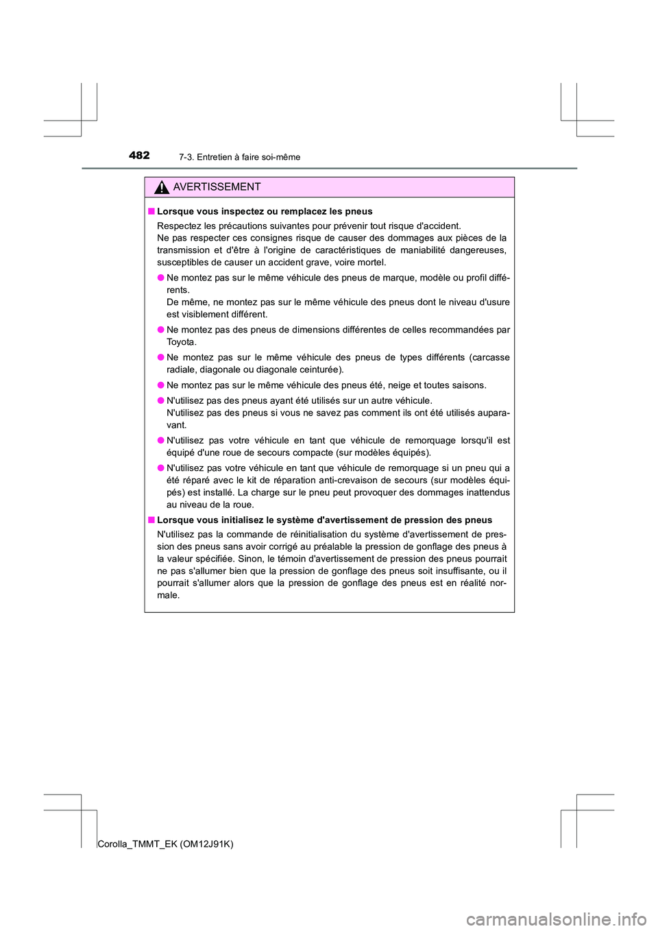 TOYOTA COROLLA 2017 Manuel du propriétaire (in French) 4827-3. Entretien à faire soi-même
Corolla_TMMT_EK (OM12J91K)
AVERTISSEMENT
■Lorsque vous inspectez ou remplacez les pneus
Respectez les précautions suivantes pour prévenir tout risque dacciden TOYOTA COROLLA 2017 Manuel du propriétaire (in French) 4827-3. Entretien à faire soi-même
Corolla_TMMT_EK (OM12J91K)
AVERTISSEMENT
■Lorsque vous inspectez ou remplacez les pneus
Respectez les précautions suivantes pour prévenir tout risque dacciden