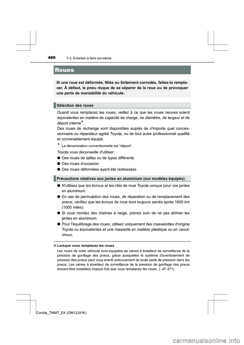 TOYOTA COROLLA 2017 Manuel du propriétaire (in French) 4867-3. Entretien à faire soi-même
Corolla_TMMT_EK (OM12J91K)
Quand vous remplacez les roues, veillez à ce que les roues neuves soient
équivalentes en matière de capacité de charge, de diamètre TOYOTA COROLLA 2017 Manuel du propriétaire (in French) 4867-3. Entretien à faire soi-même
Corolla_TMMT_EK (OM12J91K)
Quand vous remplacez les roues, veillez à ce que les roues neuves soient
équivalentes en matière de capacité de charge, de diamètre