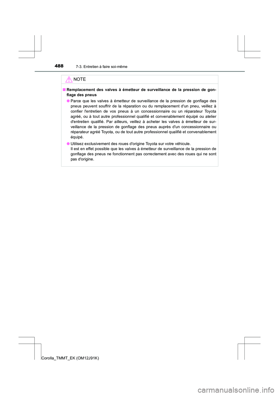 TOYOTA COROLLA 2017 Manuel du propriétaire (in French) 4887-3. Entretien à faire soi-même
Corolla_TMMT_EK (OM12J91K)
NOTE
■Remplacement des valves à émetteur de surveillance de la pression de gon-
flage des pneus
●Parce que les valves à émetteur TOYOTA COROLLA 2017 Manuel du propriétaire (in French) 4887-3. Entretien à faire soi-même
Corolla_TMMT_EK (OM12J91K)
NOTE
■Remplacement des valves à émetteur de surveillance de la pression de gon-
flage des pneus
●Parce que les valves à émetteur