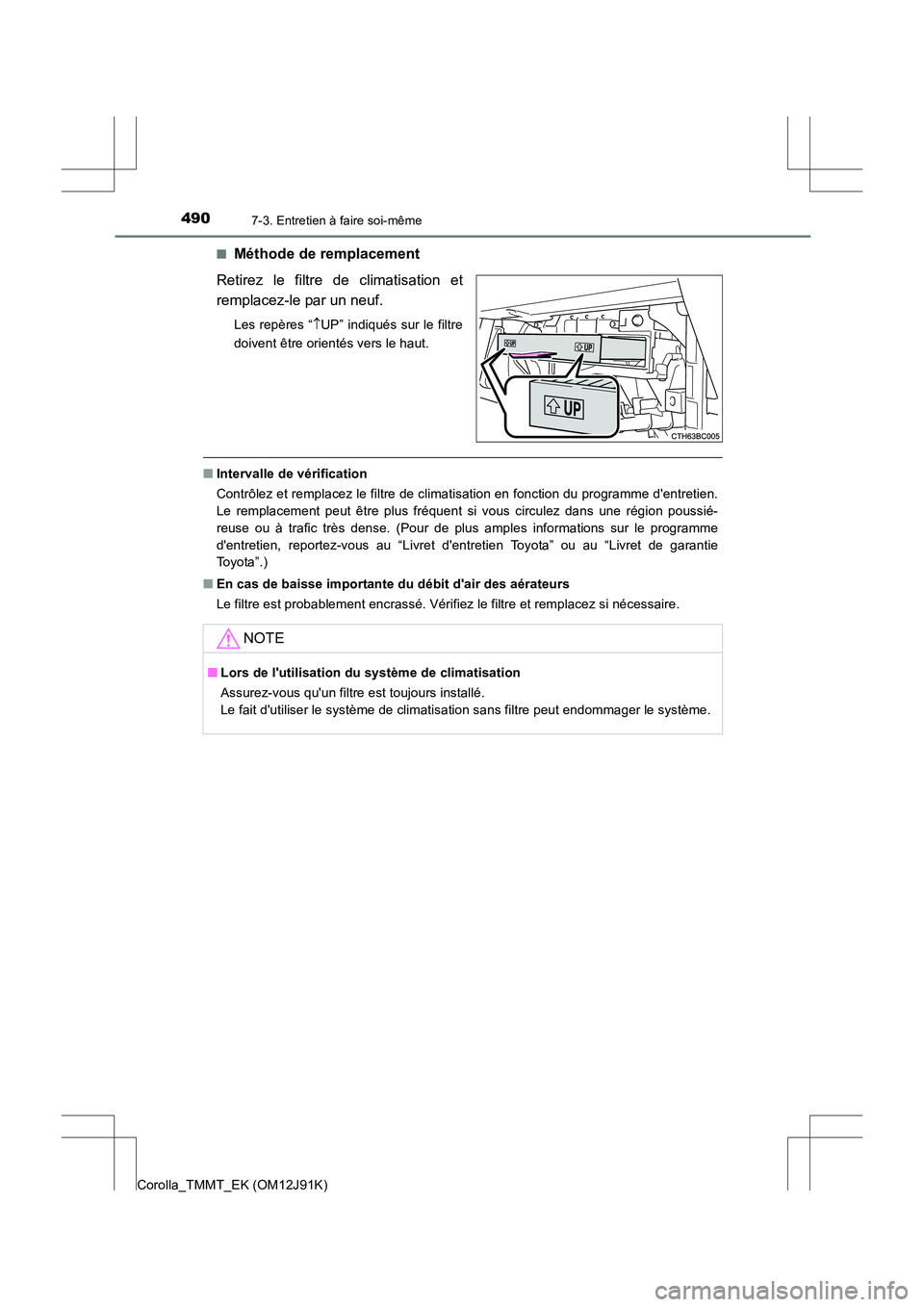 TOYOTA COROLLA 2017 Manuel du propriétaire (in French) 4907-3. Entretien à faire soi-même
Corolla_TMMT_EK (OM12J91K)■
Méthode de remplacement
Retirez le filtre de climatisation et
remplacez-le par un neuf.
Les repères “ ↑UP” indiqués sur le f TOYOTA COROLLA 2017 Manuel du propriétaire (in French) 4907-3. Entretien à faire soi-même
Corolla_TMMT_EK (OM12J91K)■
Méthode de remplacement
Retirez le filtre de climatisation et
remplacez-le par un neuf.
Les repères “ ↑UP” indiqués sur le f