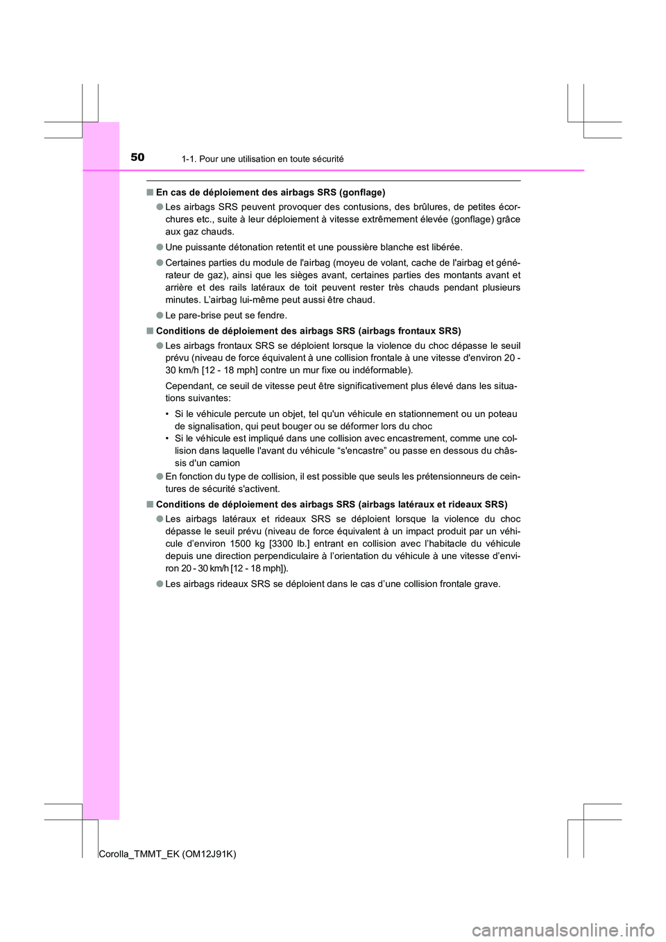 TOYOTA COROLLA 2017  Manuel du propriétaire (in French) 501-1. Pour une utilisation en toute sécurité
Corolla_TMMT_EK (OM12J91K)
■En cas de déploiement des airbags SRS (gonflage)
●Les airbags SRS peuvent provoquer des contusions, des brûlures, de p
