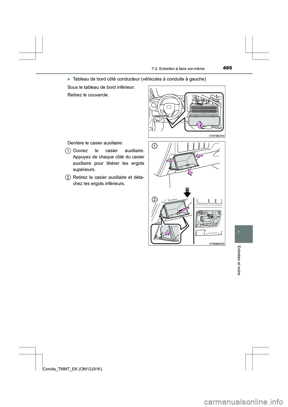 TOYOTA COROLLA 2017  Manuel du propriétaire (in French) 4957-3. Entretien à faire soi-même
7
Entretien et soins
Corolla_TMMT_EK (OM12J91K)
�XTableau de bord côté conducteur (véhicules à conduite à gauche)
Sous le tableau de bord inférieur:
Retirez 