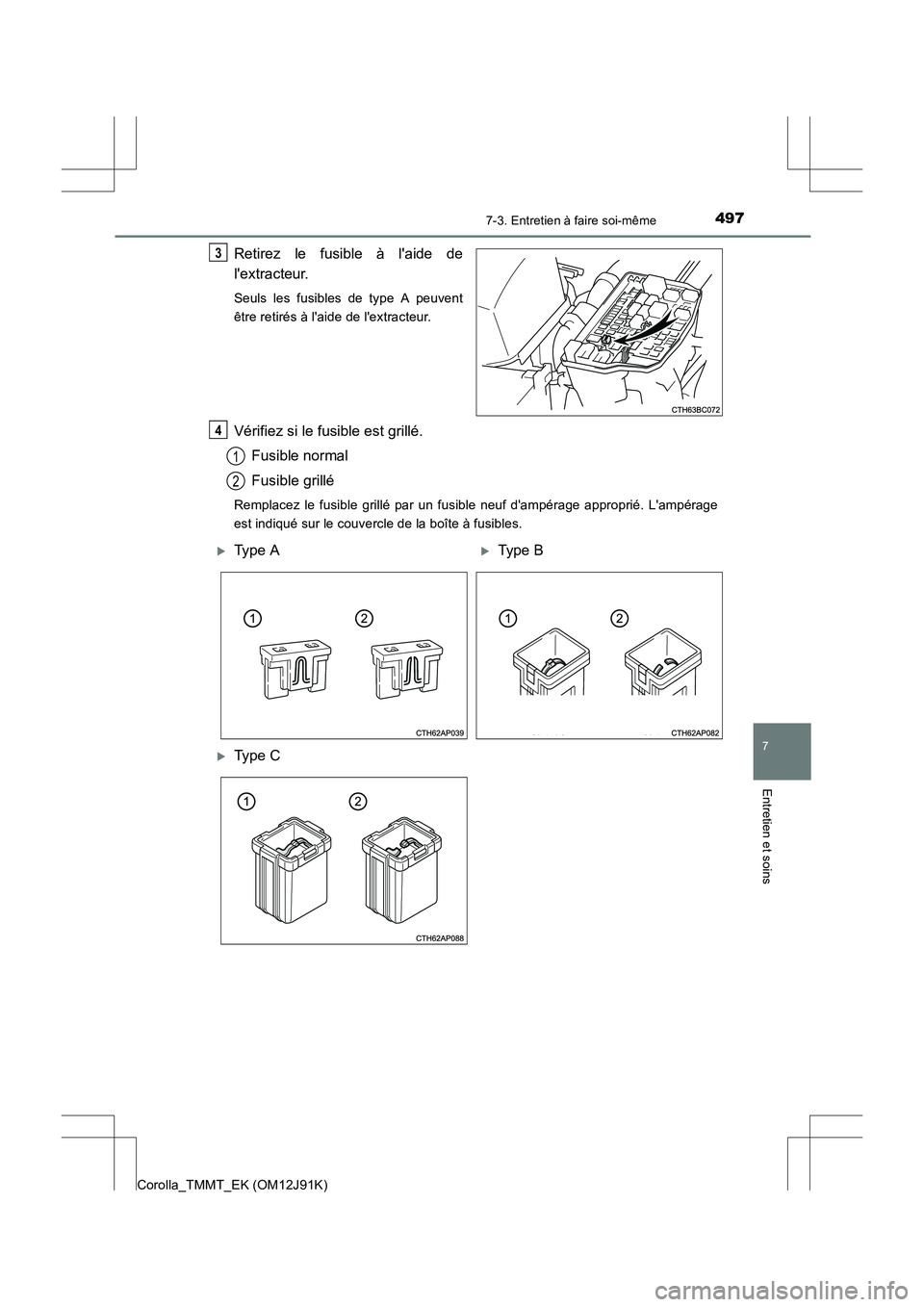 TOYOTA COROLLA 2017  Manuel du propriétaire (in French) 4977-3. Entretien à faire soi-même
7
Entretien et soins
Corolla_TMMT_EK (OM12J91K)
Retirez le fusible à laide de
lextracteur.
Seuls les fusibles de type A peuvent
être retirés à laide de lex