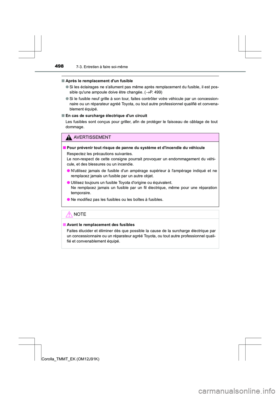 TOYOTA COROLLA 2017  Manuel du propriétaire (in French) 4987-3. Entretien à faire soi-même
Corolla_TMMT_EK (OM12J91K)
■Après le remplacement dun fusible
●Si les éclairages ne sallument pas même après remplacement du fusible, il est pos-
sible q