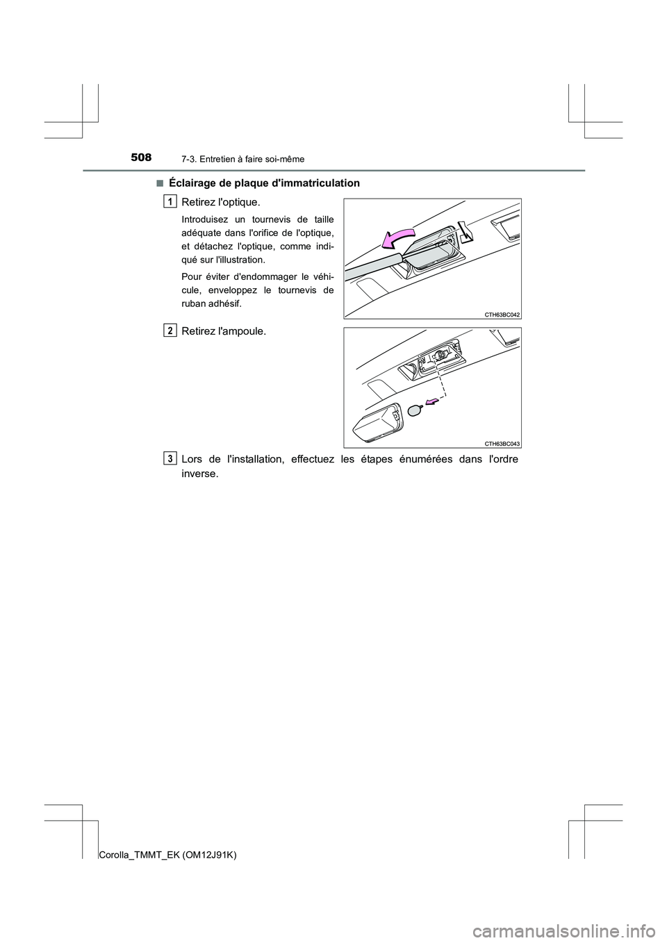 TOYOTA COROLLA 2017  Manuel du propriétaire (in French) 5087-3. Entretien à faire soi-même
Corolla_TMMT_EK (OM12J91K)■
Éclairage de plaque dimmatriculation
Retirez loptique.
Introduisez un tournevis de taille
adéquate dans lorifice de loptique,
e