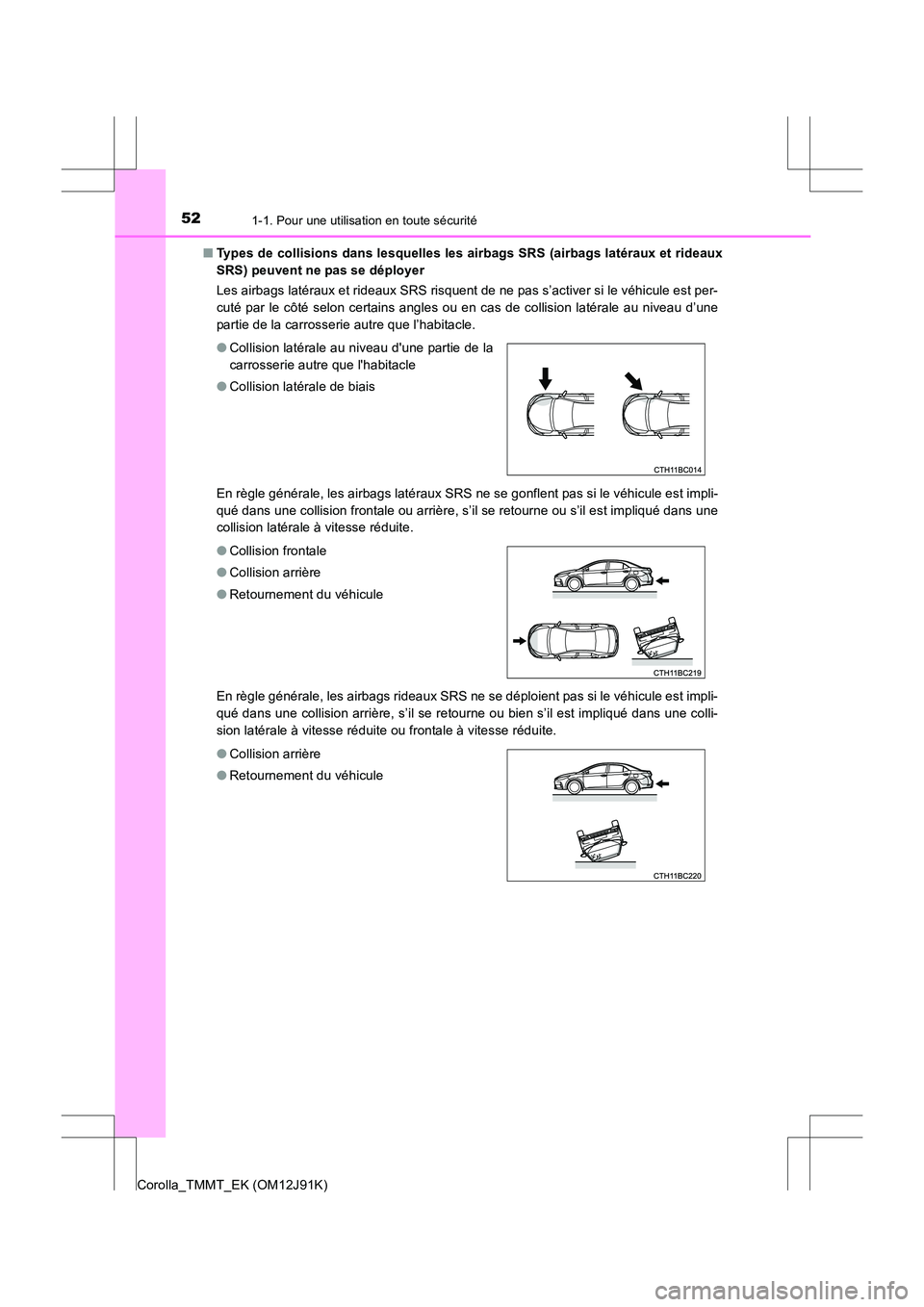 TOYOTA COROLLA 2017 Manuel du propriétaire (in French) 521-1. Pour une utilisation en toute sécurité
Corolla_TMMT_EK (OM12J91K)■
Types de collisions dans lesquelles les airbags SRS (airbags latéraux et rideaux
SRS) peuvent ne pas se déployer
Les air TOYOTA COROLLA 2017 Manuel du propriétaire (in French) 521-1. Pour une utilisation en toute sécurité
Corolla_TMMT_EK (OM12J91K)■
Types de collisions dans lesquelles les airbags SRS (airbags latéraux et rideaux
SRS) peuvent ne pas se déployer
Les air