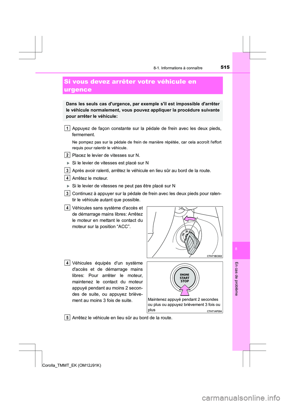 TOYOTA COROLLA 2017 Manuel du propriétaire (in French) 5158-1. Informations à connaître
8
En cas de problème
Corolla_TMMT_EK (OM12J91K)
Appuyez de façon constante sur la pédale de frein avec les deux pieds,
fermement.
Ne pompez pas sur la pédale de TOYOTA COROLLA 2017 Manuel du propriétaire (in French) 5158-1. Informations à connaître
8
En cas de problème
Corolla_TMMT_EK (OM12J91K)
Appuyez de façon constante sur la pédale de frein avec les deux pieds,
fermement.
Ne pompez pas sur la pédale de