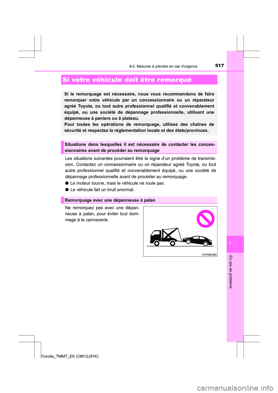 TOYOTA COROLLA 2017 Manuel du propriétaire (in French) 517
8
En cas de problème
Corolla_TMMT_EK (OM12J91K)
8-2. Mesures à prendre en cas durgence
Les situations suivantes pourraient être le signe d’un problème de transmis-
sion. Contactez un conces TOYOTA COROLLA 2017 Manuel du propriétaire (in French) 517
8
En cas de problème
Corolla_TMMT_EK (OM12J91K)
8-2. Mesures à prendre en cas durgence
Les situations suivantes pourraient être le signe d’un problème de transmis-
sion. Contactez un conces
