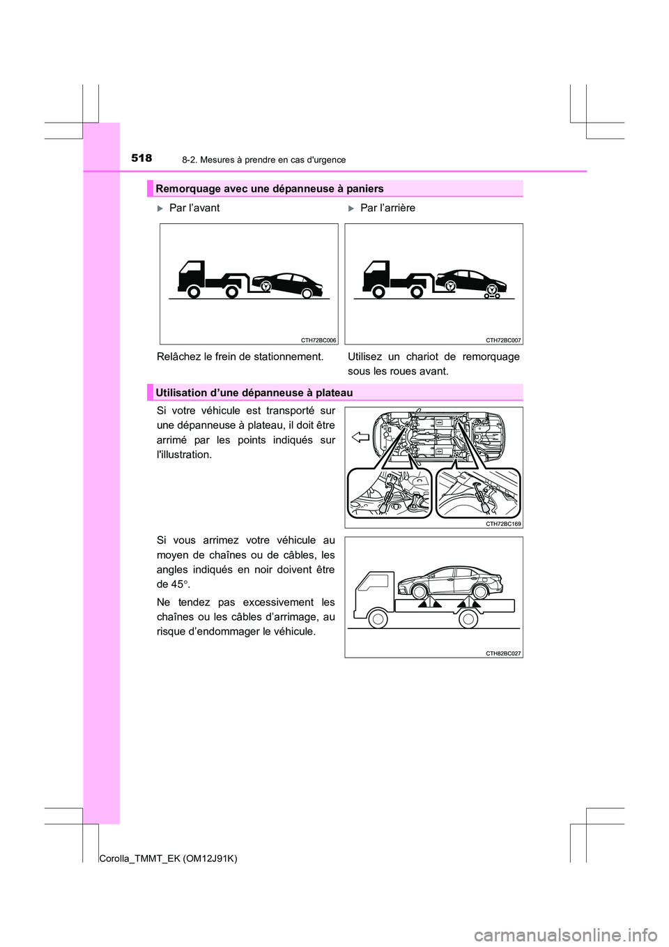 TOYOTA COROLLA 2017 Manuel du propriétaire (in French) 5188-2. Mesures à prendre en cas durgence
Corolla_TMMT_EK (OM12J91K)
Si votre véhicule est transporté sur
une dépanneuse à plateau, il doit être
arrimé par les points indiqués sur
lillustrat TOYOTA COROLLA 2017 Manuel du propriétaire (in French) 5188-2. Mesures à prendre en cas durgence
Corolla_TMMT_EK (OM12J91K)
Si votre véhicule est transporté sur
une dépanneuse à plateau, il doit être
arrimé par les points indiqués sur
lillustrat