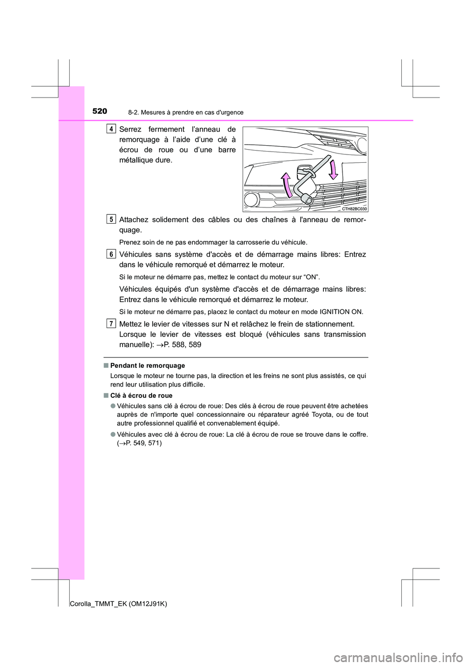 TOYOTA COROLLA 2017 Manuel du propriétaire (in French) 5208-2. Mesures à prendre en cas durgence
Corolla_TMMT_EK (OM12J91K)
Serrez fermement l’anneau de
remorquage à l’aide d’une clé à
écrou de roue ou d’une barre
métallique dure.
Attachez TOYOTA COROLLA 2017 Manuel du propriétaire (in French) 5208-2. Mesures à prendre en cas durgence
Corolla_TMMT_EK (OM12J91K)
Serrez fermement l’anneau de
remorquage à l’aide d’une clé à
écrou de roue ou d’une barre
métallique dure.
Attachez