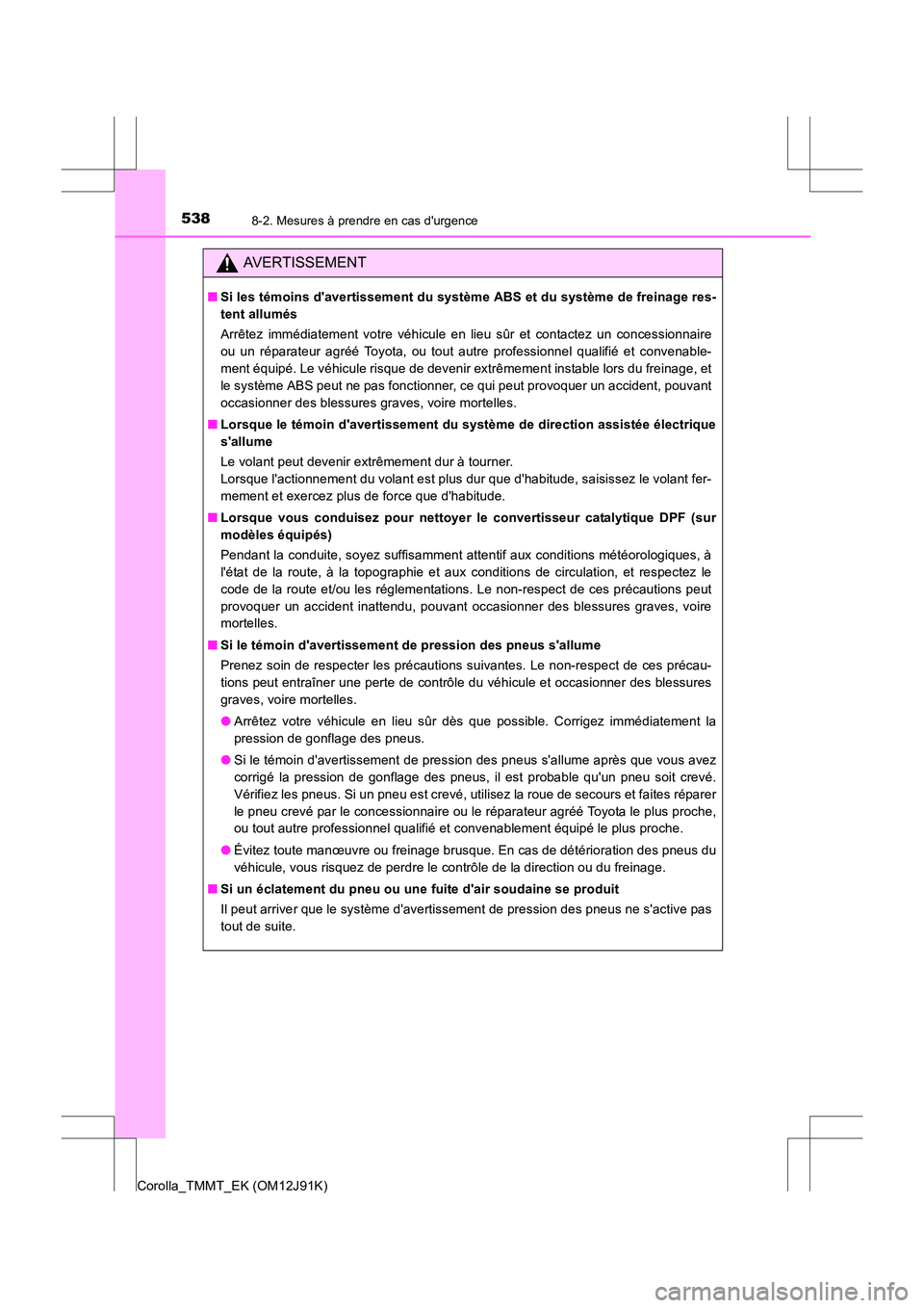 TOYOTA COROLLA 2017 Manuel du propriétaire (in French) 5388-2. Mesures à prendre en cas durgence
Corolla_TMMT_EK (OM12J91K)
AVERTISSEMENT
■Si les témoins davertissement du système ABS et du système de freinage res-
tent allumés
Arrêtez immédiat TOYOTA COROLLA 2017 Manuel du propriétaire (in French) 5388-2. Mesures à prendre en cas durgence
Corolla_TMMT_EK (OM12J91K)
AVERTISSEMENT
■Si les témoins davertissement du système ABS et du système de freinage res-
tent allumés
Arrêtez immédiat