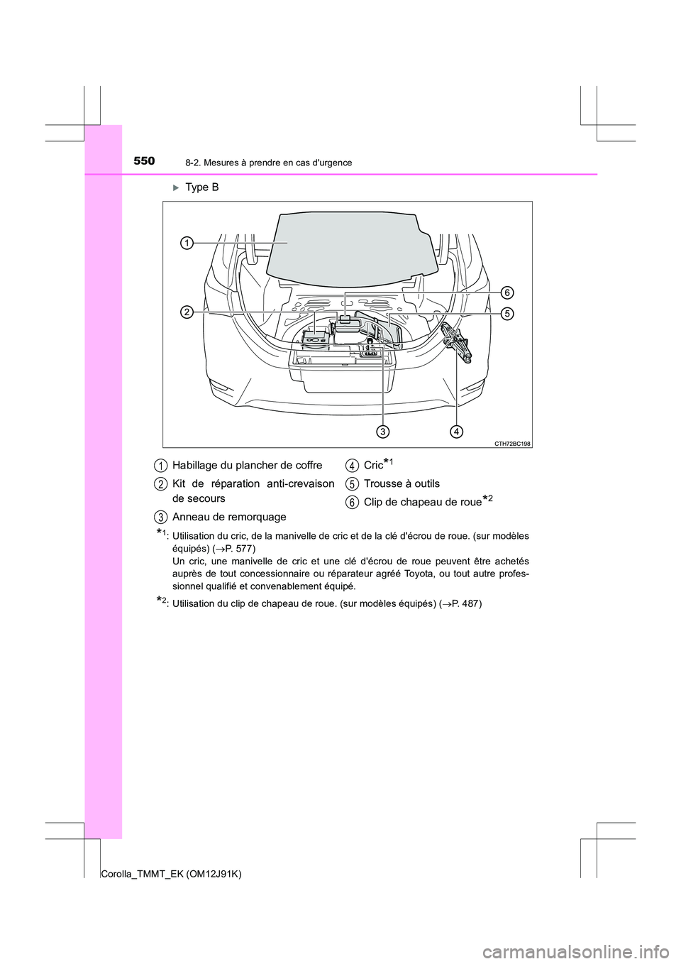 TOYOTA COROLLA 2017  Manuel du propriétaire (in French) 5508-2. Mesures à prendre en cas durgence
Corolla_TMMT_EK (OM12J91K)
�XType B
*1: Utilisation du cric, de la manivelle de cric et de la clé décrou de roue. (sur modèleséquipés) ( →P. 577) 
U