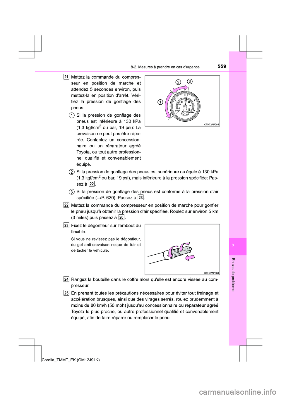 TOYOTA COROLLA 2017  Manuel du propriétaire (in French) 5598-2. Mesures à prendre en cas durgence
8
En cas de problème
Corolla_TMMT_EK (OM12J91K)
Mettez la commande du compres-
seur en position de marche et
attendez 5 secondes environ, puis
mettez-la en