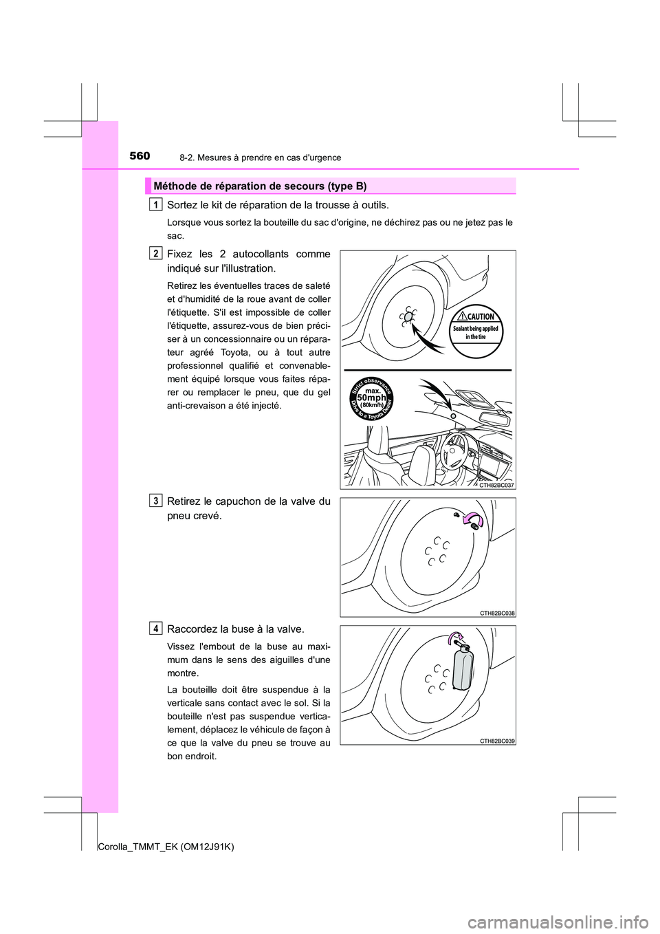 TOYOTA COROLLA 2017  Manuel du propriétaire (in French) 5608-2. Mesures à prendre en cas durgence
Corolla_TMMT_EK (OM12J91K)
Sortez le kit de réparation de la trousse à outils. 
Lorsque vous sortez la bouteille du sac dorigine, ne déchirez pas ou ne 