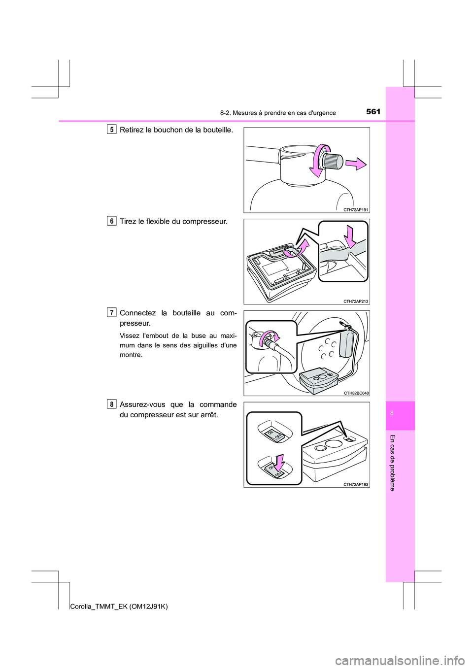TOYOTA COROLLA 2017 Manuel du propriétaire (in French) 5618-2. Mesures à prendre en cas durgence
8
En cas de problème
Corolla_TMMT_EK (OM12J91K)
Retirez le bouchon de la bouteille.
Tirez le flexible du compresseur.
Connectez la bouteille au com-
presse TOYOTA COROLLA 2017 Manuel du propriétaire (in French) 5618-2. Mesures à prendre en cas durgence
8
En cas de problème
Corolla_TMMT_EK (OM12J91K)
Retirez le bouchon de la bouteille.
Tirez le flexible du compresseur.
Connectez la bouteille au com-
presse
