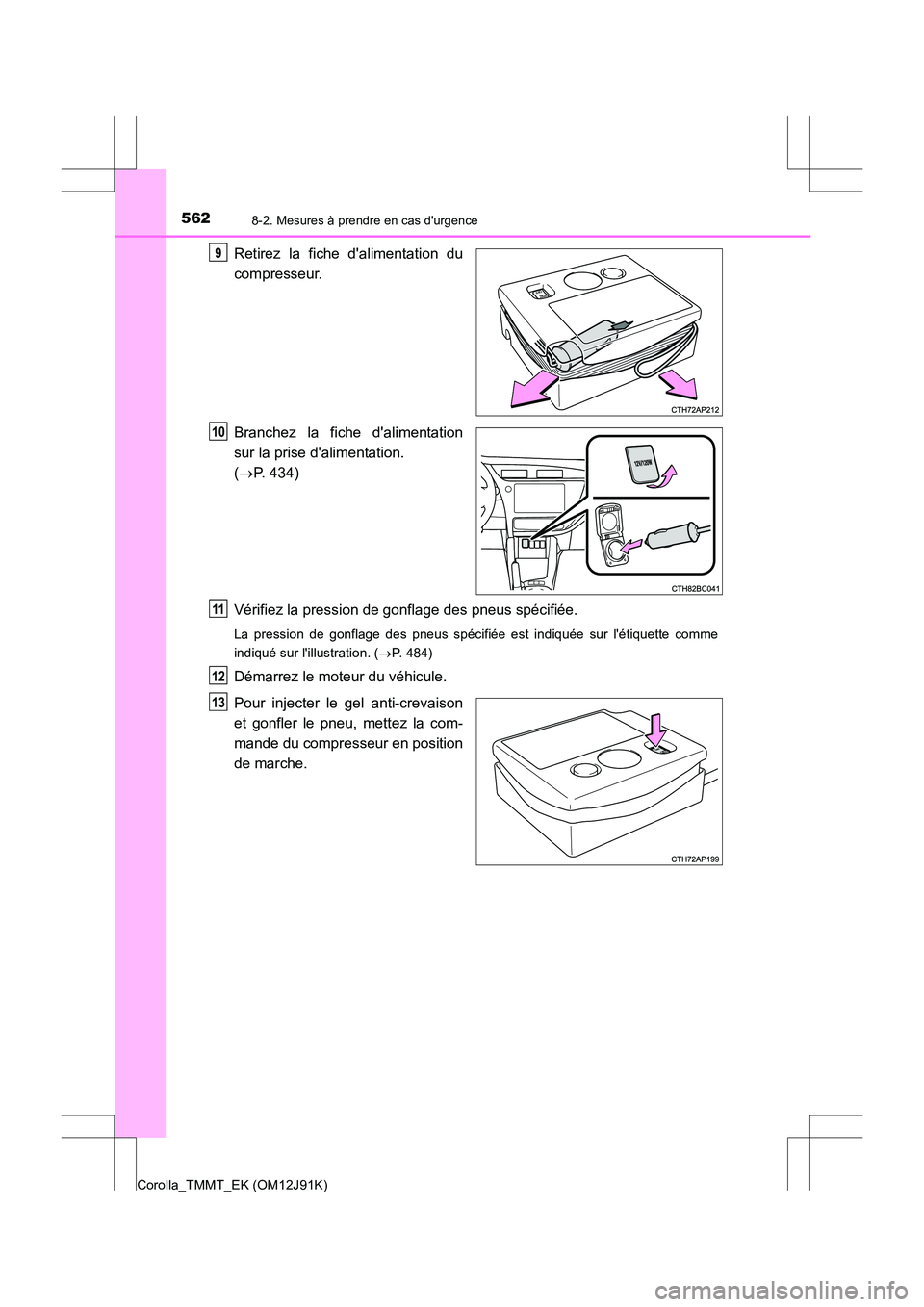 TOYOTA COROLLA 2017 Manuel du propriétaire (in French) 5628-2. Mesures à prendre en cas durgence
Corolla_TMMT_EK (OM12J91K)
Retirez la fiche dalimentation du
compresseur.
Branchez la fiche dalimentation
sur la prise dalimentation.
(→ P. 434)
Véri TOYOTA COROLLA 2017 Manuel du propriétaire (in French) 5628-2. Mesures à prendre en cas durgence
Corolla_TMMT_EK (OM12J91K)
Retirez la fiche dalimentation du
compresseur.
Branchez la fiche dalimentation
sur la prise dalimentation.
(→ P. 434)
Véri