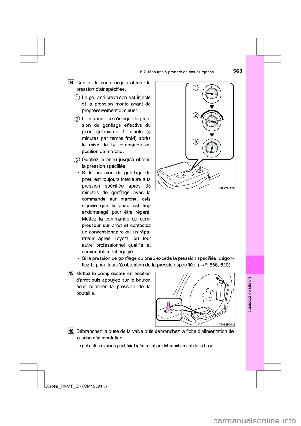 TOYOTA COROLLA 2017 Manuel du propriétaire (in French) 5638-2. Mesures à prendre en cas durgence
8
En cas de problème
Corolla_TMMT_EK (OM12J91K)
Gonflez le pneu jusquà obtenir la
pression dair spécifiée.Le gel anti-crevaison est injecté
et la pre TOYOTA COROLLA 2017 Manuel du propriétaire (in French) 5638-2. Mesures à prendre en cas durgence
8
En cas de problème
Corolla_TMMT_EK (OM12J91K)
Gonflez le pneu jusquà obtenir la
pression dair spécifiée.Le gel anti-crevaison est injecté
et la pre