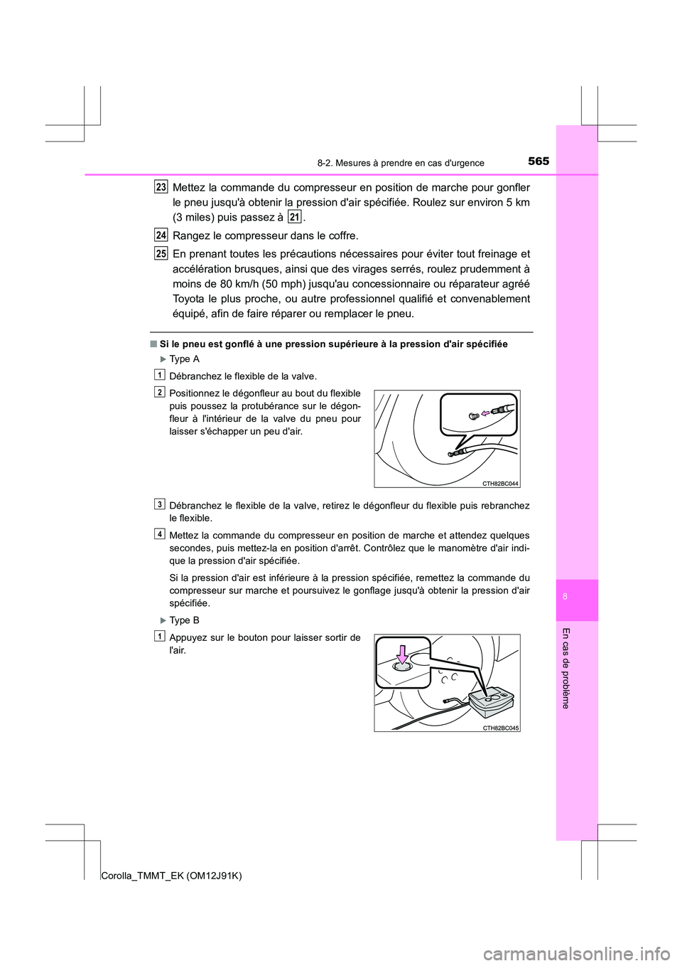 TOYOTA COROLLA 2017 Manuel du propriétaire (in French) 5658-2. Mesures à prendre en cas durgence
8
En cas de problème
Corolla_TMMT_EK (OM12J91K)
Mettez la commande du compresseur en position de marche pour gonfler
le pneu jusquà obtenir la pression d TOYOTA COROLLA 2017 Manuel du propriétaire (in French) 5658-2. Mesures à prendre en cas durgence
8
En cas de problème
Corolla_TMMT_EK (OM12J91K)
Mettez la commande du compresseur en position de marche pour gonfler
le pneu jusquà obtenir la pression d