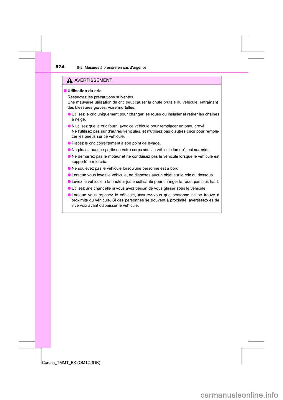 TOYOTA COROLLA 2017  Manuel du propriétaire (in French) 5748-2. Mesures à prendre en cas durgence
Corolla_TMMT_EK (OM12J91K)
AVERTISSEMENT
■Utilisation du cric
Respectez les précautions suivantes. 
Une mauvaise utilisation du cric peut causer la chute