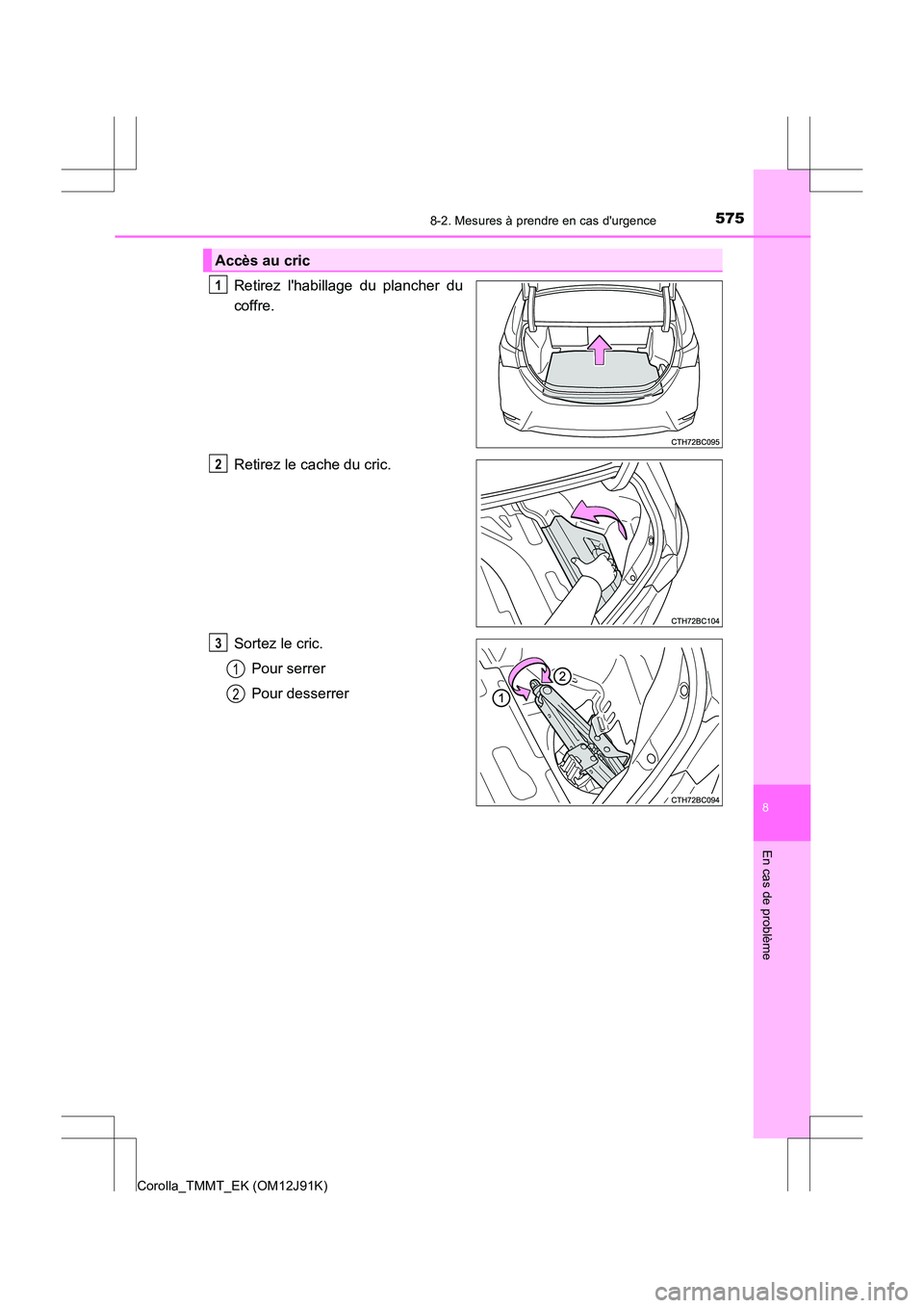 TOYOTA COROLLA 2017  Manuel du propriétaire (in French) 5758-2. Mesures à prendre en cas durgence
8
En cas de problème
Corolla_TMMT_EK (OM12J91K)
Retirez lhabillage du plancher du
coffre.
Retirez le cache du cric.
Sortez le cric.Pour serrer
Pour desser