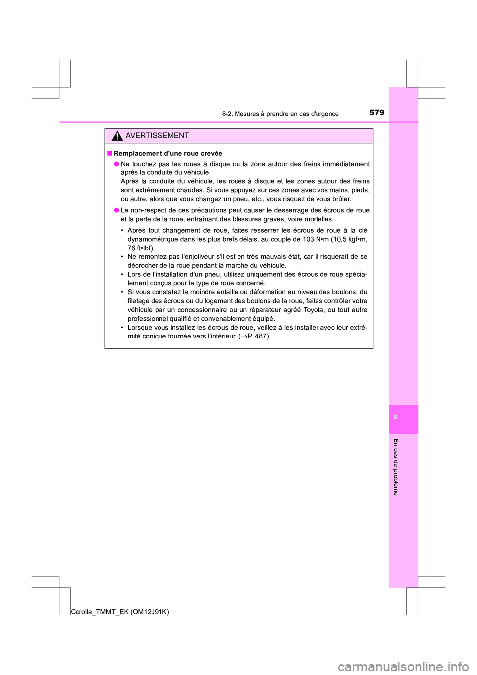 TOYOTA COROLLA 2017  Manuel du propriétaire (in French) 5798-2. Mesures à prendre en cas durgence
8
En cas de problème
Corolla_TMMT_EK (OM12J91K)
AVERTISSEMENT
■Remplacement dune roue crevée
●Ne touchez pas les roues à disque ou la zone autour de