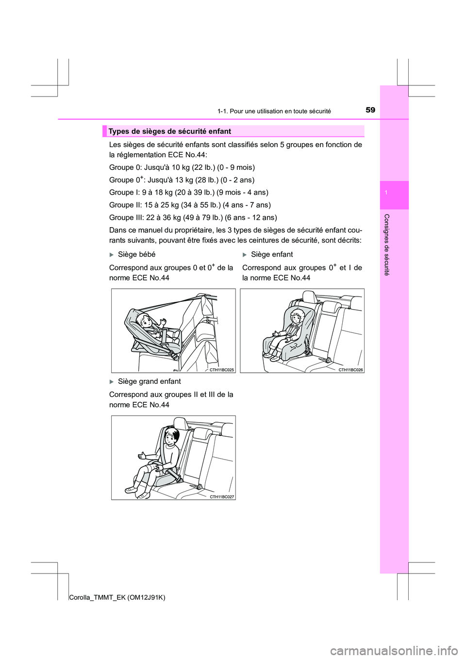 TOYOTA COROLLA 2017 Manuel du propriétaire (in French) 591-1. Pour une utilisation en toute sécurité
1
Consignes de sécurité
Corolla_TMMT_EK (OM12J91K)
Les sièges de sécurité enfants sont classifiés selon 5 groupes en fonction de
la réglementatio TOYOTA COROLLA 2017 Manuel du propriétaire (in French) 591-1. Pour une utilisation en toute sécurité
1
Consignes de sécurité
Corolla_TMMT_EK (OM12J91K)
Les sièges de sécurité enfants sont classifiés selon 5 groupes en fonction de
la réglementatio