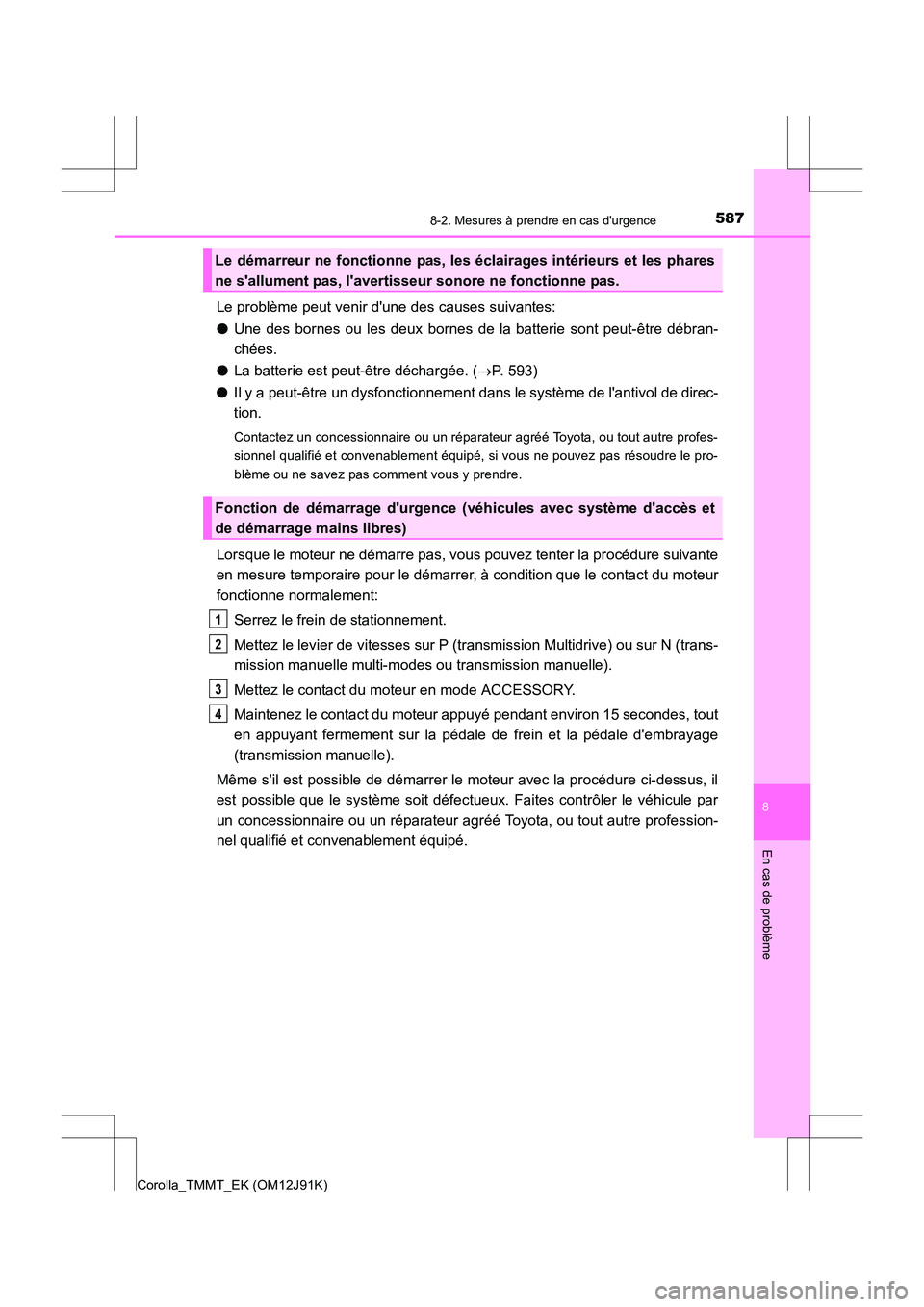 TOYOTA COROLLA 2017 Manuel du propriétaire (in French) 5878-2. Mesures à prendre en cas durgence
8
En cas de problème
Corolla_TMMT_EK (OM12J91K)
Le problème peut venir dune des causes suivantes:
●Une des bornes ou les deux bornes de la batterie son TOYOTA COROLLA 2017 Manuel du propriétaire (in French) 5878-2. Mesures à prendre en cas durgence
8
En cas de problème
Corolla_TMMT_EK (OM12J91K)
Le problème peut venir dune des causes suivantes:
●Une des bornes ou les deux bornes de la batterie son