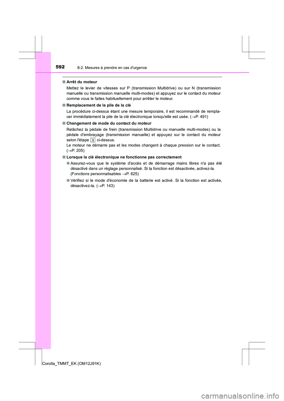 TOYOTA COROLLA 2017 Manuel du propriétaire (in French) 5928-2. Mesures à prendre en cas durgence
Corolla_TMMT_EK (OM12J91K)
■Arrêt du moteur
Mettez le levier de vitesses sur P (transmission Multidrive) ou sur N (transmission
manuelle ou transmission TOYOTA COROLLA 2017 Manuel du propriétaire (in French) 5928-2. Mesures à prendre en cas durgence
Corolla_TMMT_EK (OM12J91K)
■Arrêt du moteur
Mettez le levier de vitesses sur P (transmission Multidrive) ou sur N (transmission
manuelle ou transmission