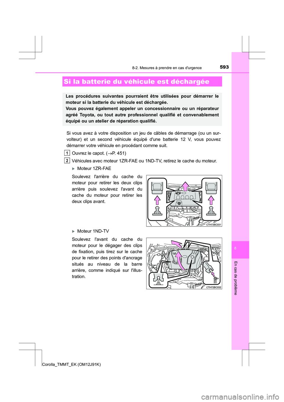TOYOTA COROLLA 2017 Manuel du propriétaire (in French) 5938-2. Mesures à prendre en cas durgence
8
En cas de problème
Corolla_TMMT_EK (OM12J91K)
Si vous avez à votre disposition un jeu de câbles de démarrage (ou un sur-
volteur) et un second véhicu TOYOTA COROLLA 2017 Manuel du propriétaire (in French) 5938-2. Mesures à prendre en cas durgence
8
En cas de problème
Corolla_TMMT_EK (OM12J91K)
Si vous avez à votre disposition un jeu de câbles de démarrage (ou un sur-
volteur) et un second véhicu